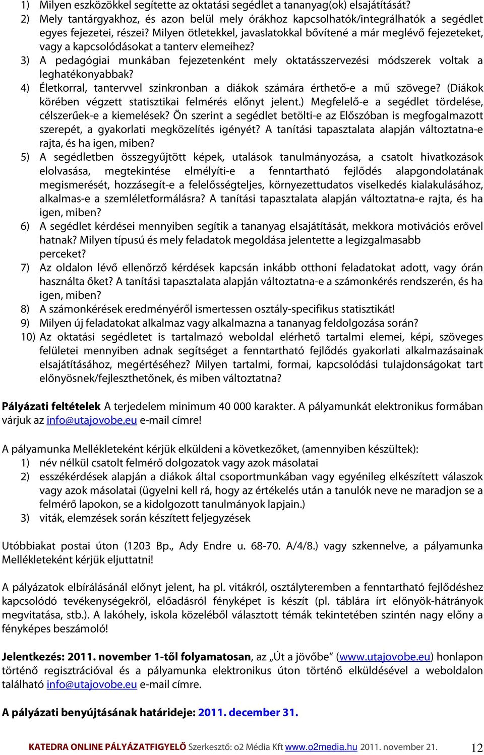 3) A pedagógiai munkában fejezetenként mely oktatásszervezési módszerek voltak a leghatékonyabbak? 4) Életkorral, tantervvel szinkronban a diákok számára érthető-e a mű szövege?