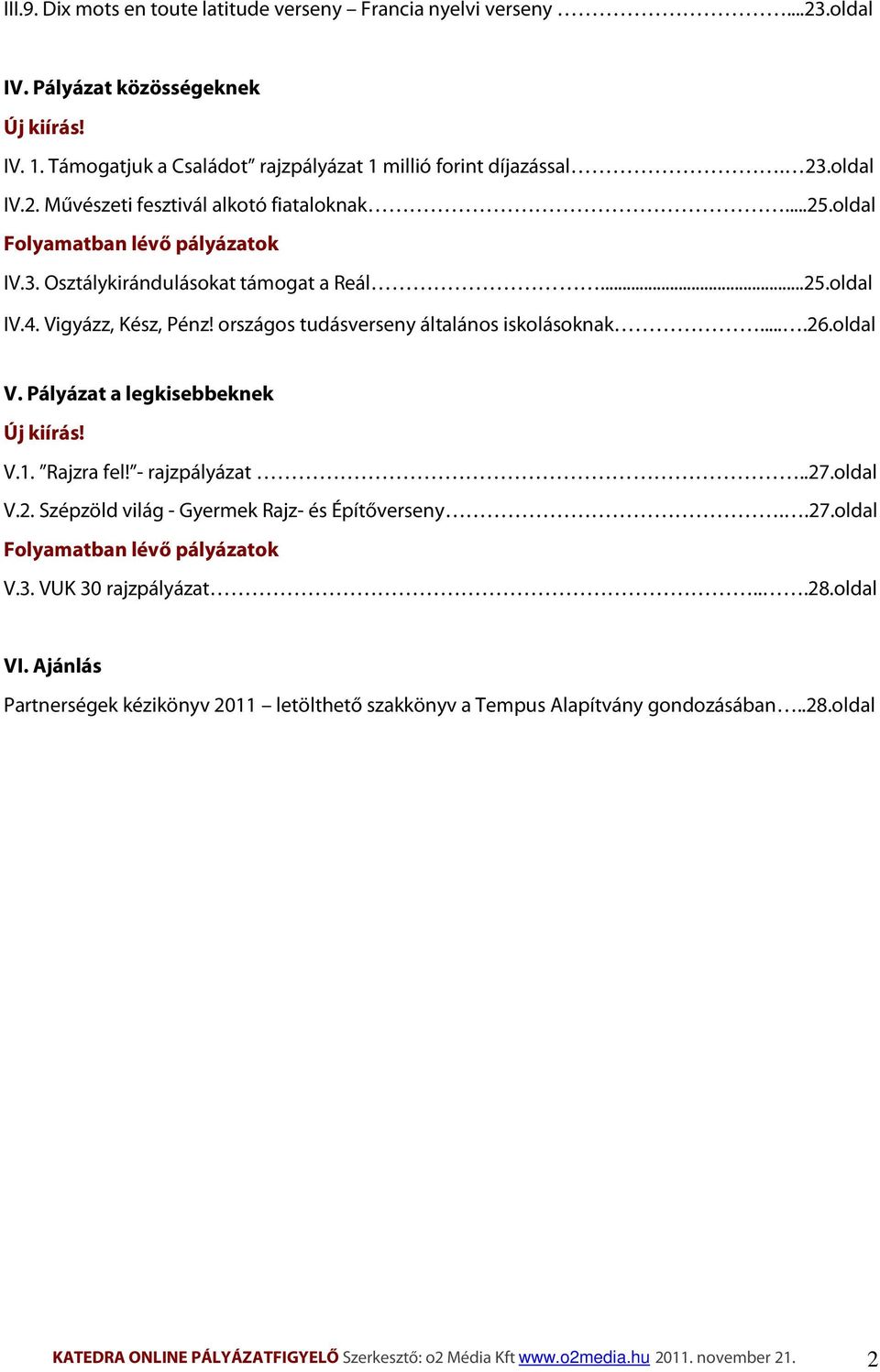 Pályázat a legkisebbeknek Új kiírás! V.1. Rajzra fel! - rajzpályázat..27.oldal V.2. Szépzöld világ - Gyermek Rajz- és Építőverseny..27.oldal Folyamatban lévő pályázatok V.3. VUK 30 rajzpályázat...28.