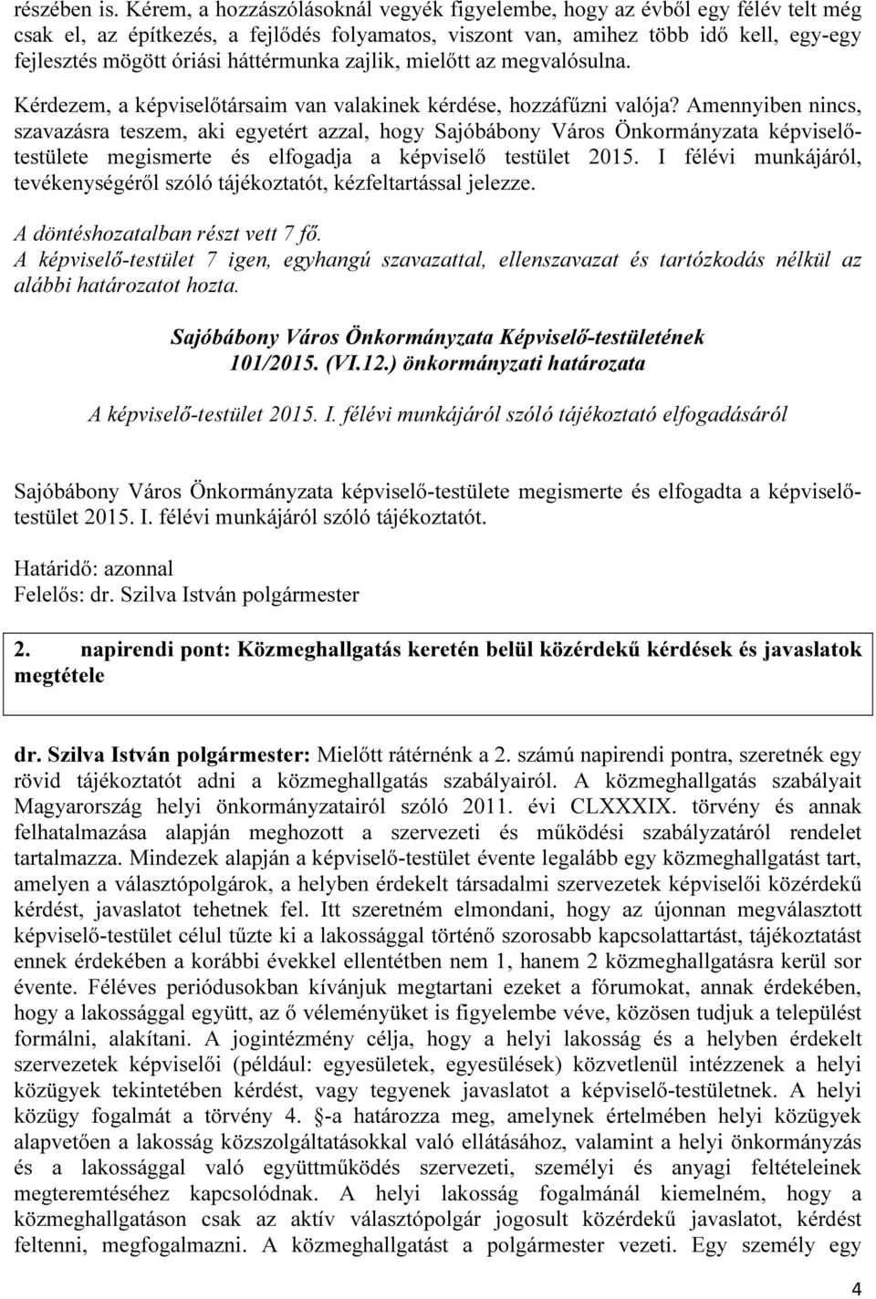 háttérmunka zajlik, mielőtt az megvalósulna. Kérdezem, a képviselőtársaim van valakinek kérdése, hozzáfűzni valója?