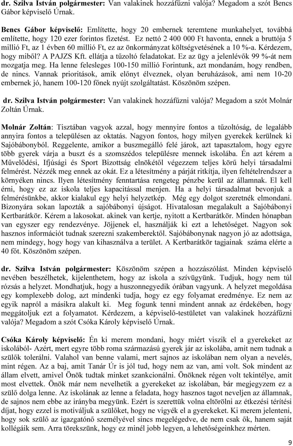 Ez nettó 2 400 000 Ft havonta, ennek a bruttója 5 millió Ft, az 1 évben 60 millió Ft, ez az önkormányzat költségvetésének a 10 %-a. Kérdezem, hogy miből? A PAJZS Kft. ellátja a tűzoltó feladatokat.