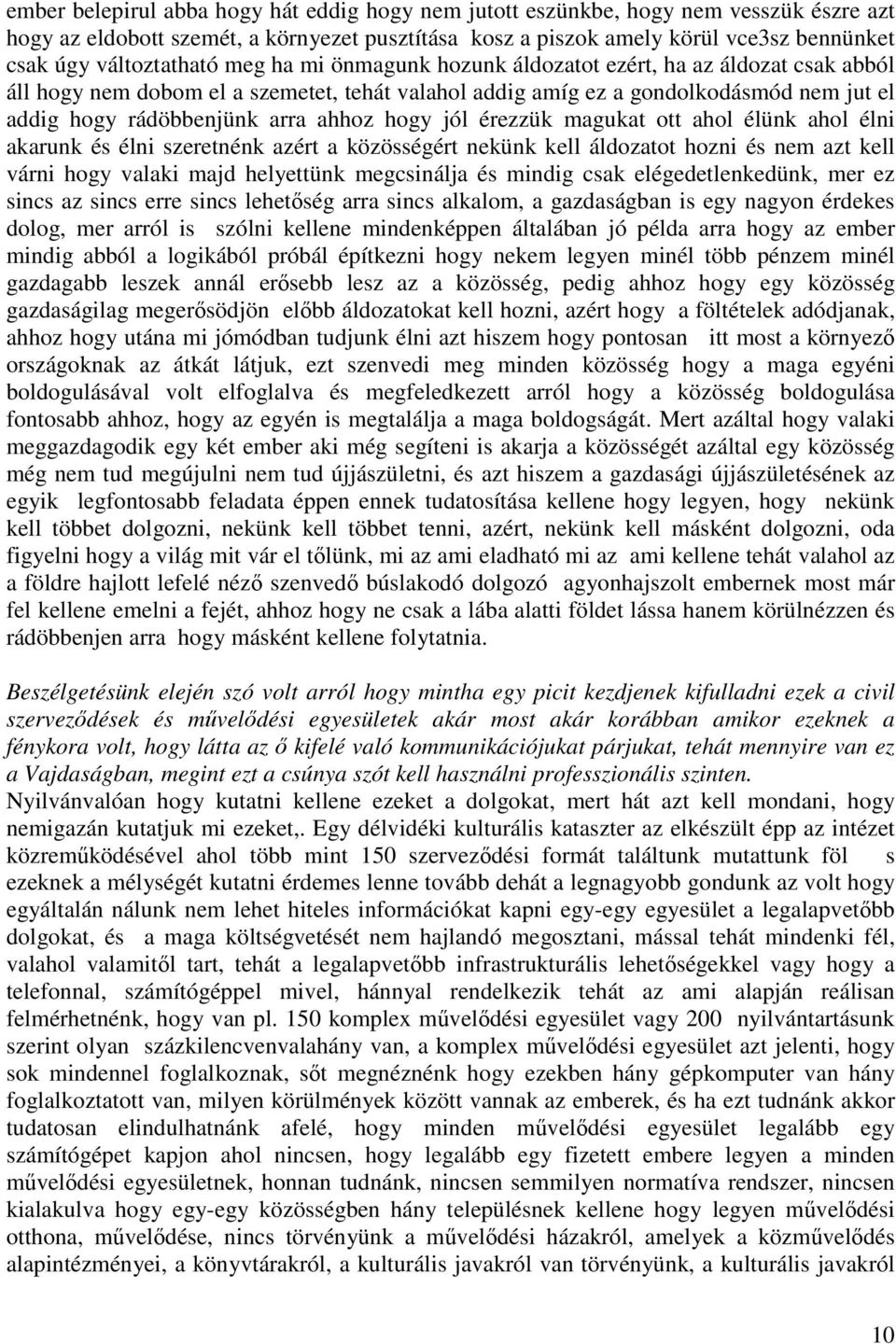 arra ahhoz hogy jól érezzük magukat ott ahol élünk ahol élni akarunk és élni szeretnénk azért a közösségért nekünk kell áldozatot hozni és nem azt kell várni hogy valaki majd helyettünk megcsinálja