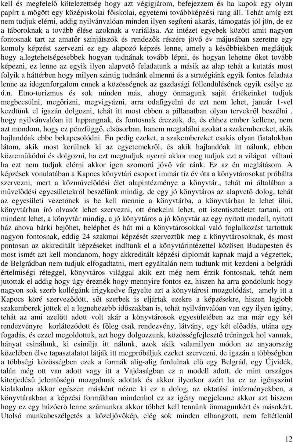 Az intézet egyebek között amit nagyon fontosnak tart az amatőr színjátszók és rendezők részére jövő év májusában szeretne egy komoly képzést szervezni ez egy alapozó képzés lenne, amely a