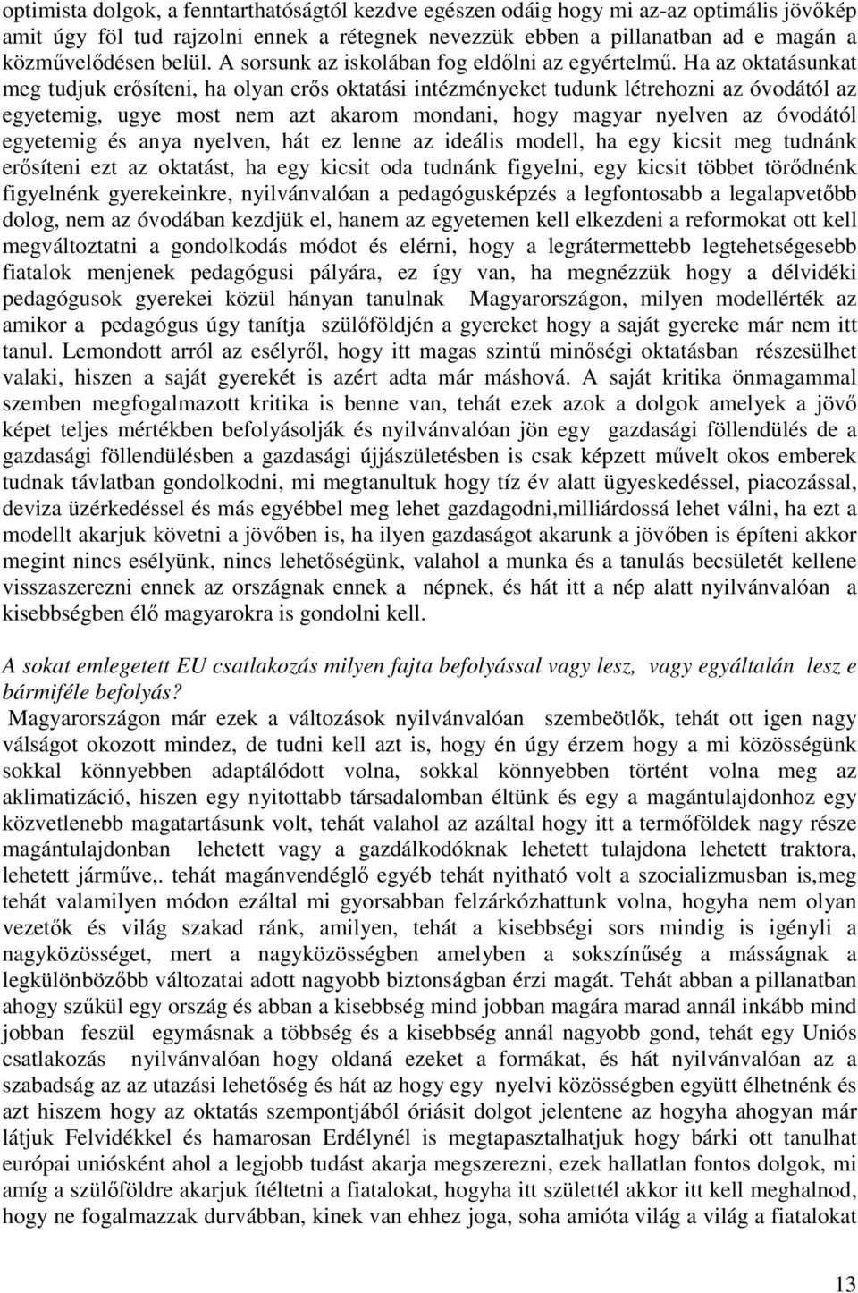 Ha az oktatásunkat meg tudjuk erősíteni, ha olyan erős oktatási intézményeket tudunk létrehozni az óvodától az egyetemig, ugye most nem azt akarom mondani, hogy magyar nyelven az óvodától egyetemig