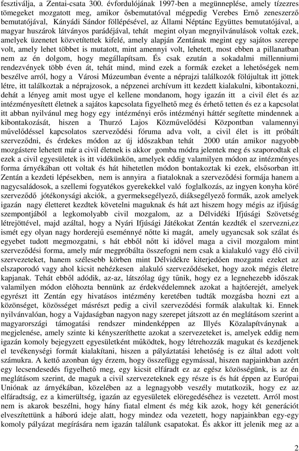 Együttes bemutatójával, a magyar huszárok látványos parádéjával, tehát megint olyan megnyilvánulások voltak ezek, amelyek üzenetet közvetítettek kifelé, amely alapján Zentának megint egy sajátos