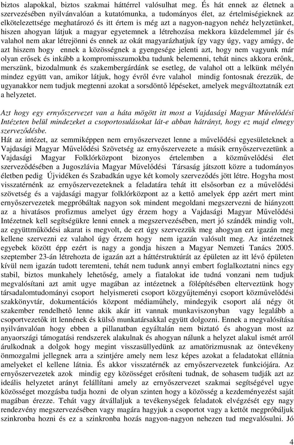 hiszen ahogyan látjuk a magyar egyetemnek a létrehozása mekkora küzdelemmel jár és valahol nem akar létrejönni és ennek az okát magyarázhatjuk így vagy úgy, vagy amúgy, de azt hiszem hogy ennek a