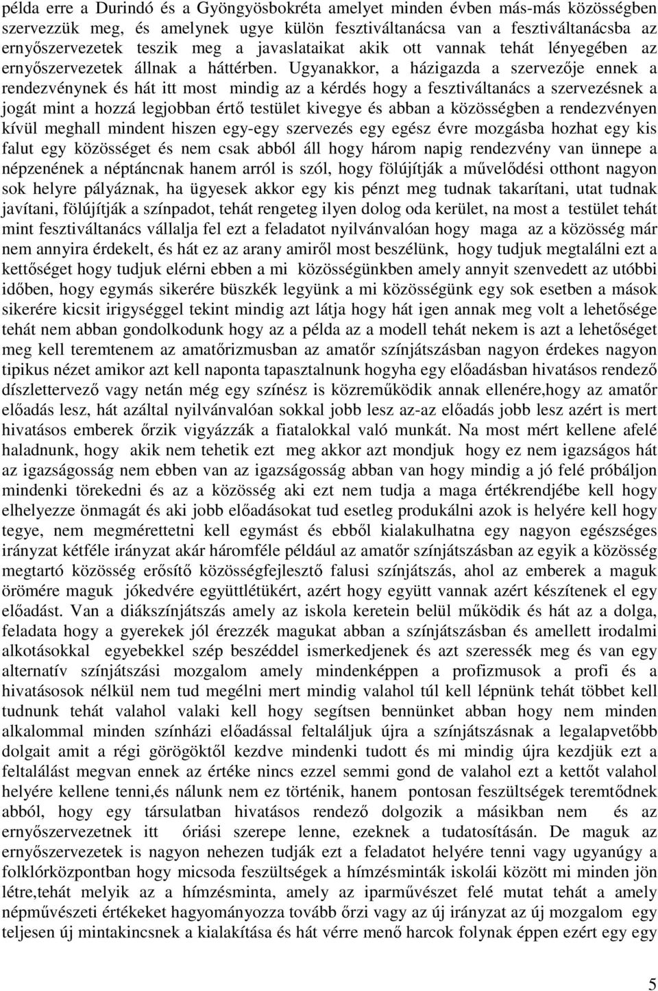 Ugyanakkor, a házigazda a szervezője ennek a rendezvénynek és hát itt most mindig az a kérdés hogy a fesztiváltanács a szervezésnek a jogát mint a hozzá legjobban értő testület kivegye és abban a