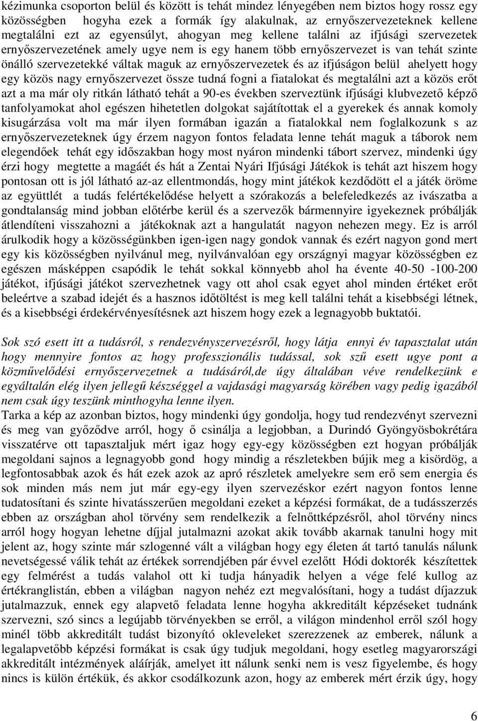 ifjúságon belül ahelyett hogy egy közös nagy ernyőszervezet össze tudná fogni a fiatalokat és megtalálni azt a közös erőt azt a ma már oly ritkán látható tehát a 90-es években szerveztünk ifjúsági