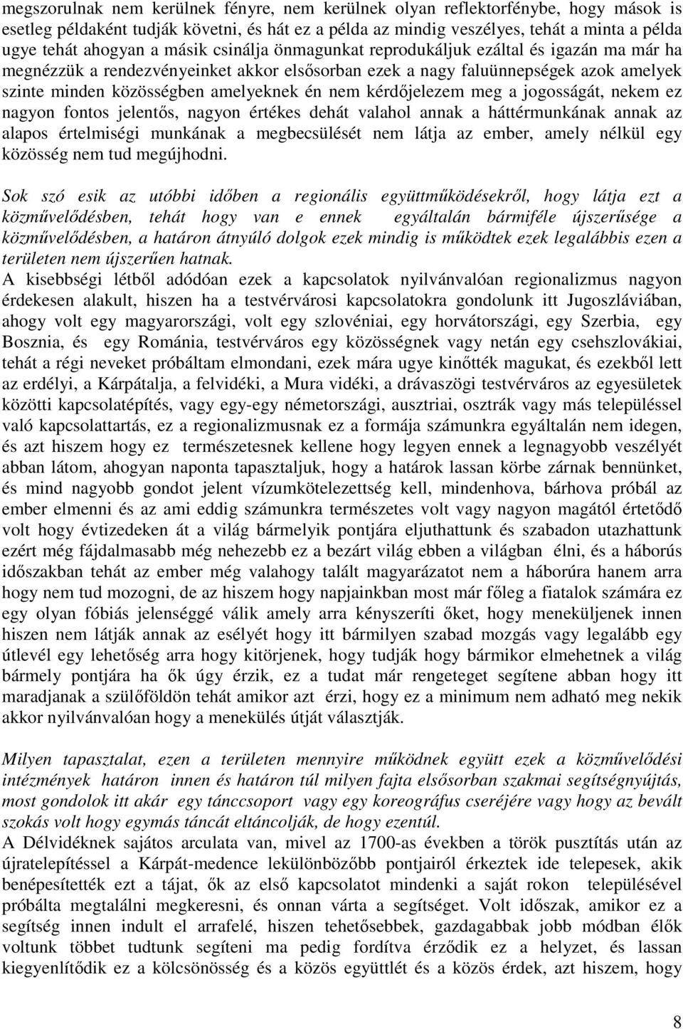 kérdőjelezem meg a jogosságát, nekem ez nagyon fontos jelentős, nagyon értékes dehát valahol annak a háttérmunkának annak az alapos értelmiségi munkának a megbecsülését nem látja az ember, amely