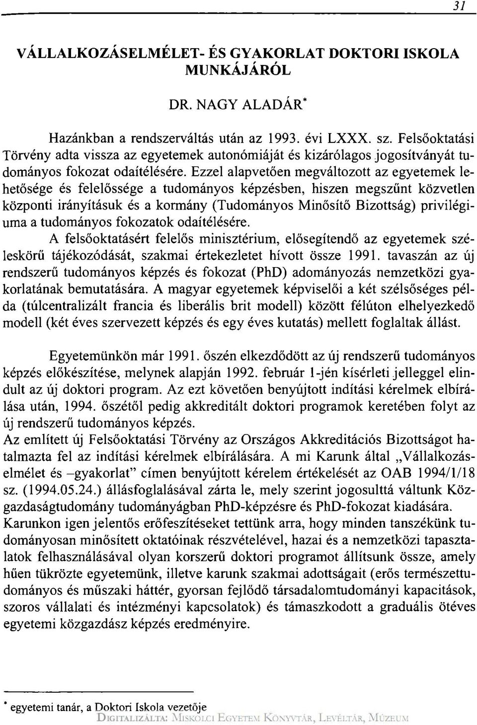 Ezzel alapvetően megváltozott az egyetemek lehetősége és felelőssége a tudományos képzésben, hiszen megszűnt közvetlen központi irányításuk és a kormány (Tudományos Minősítő Bizottság) privilégiuma a