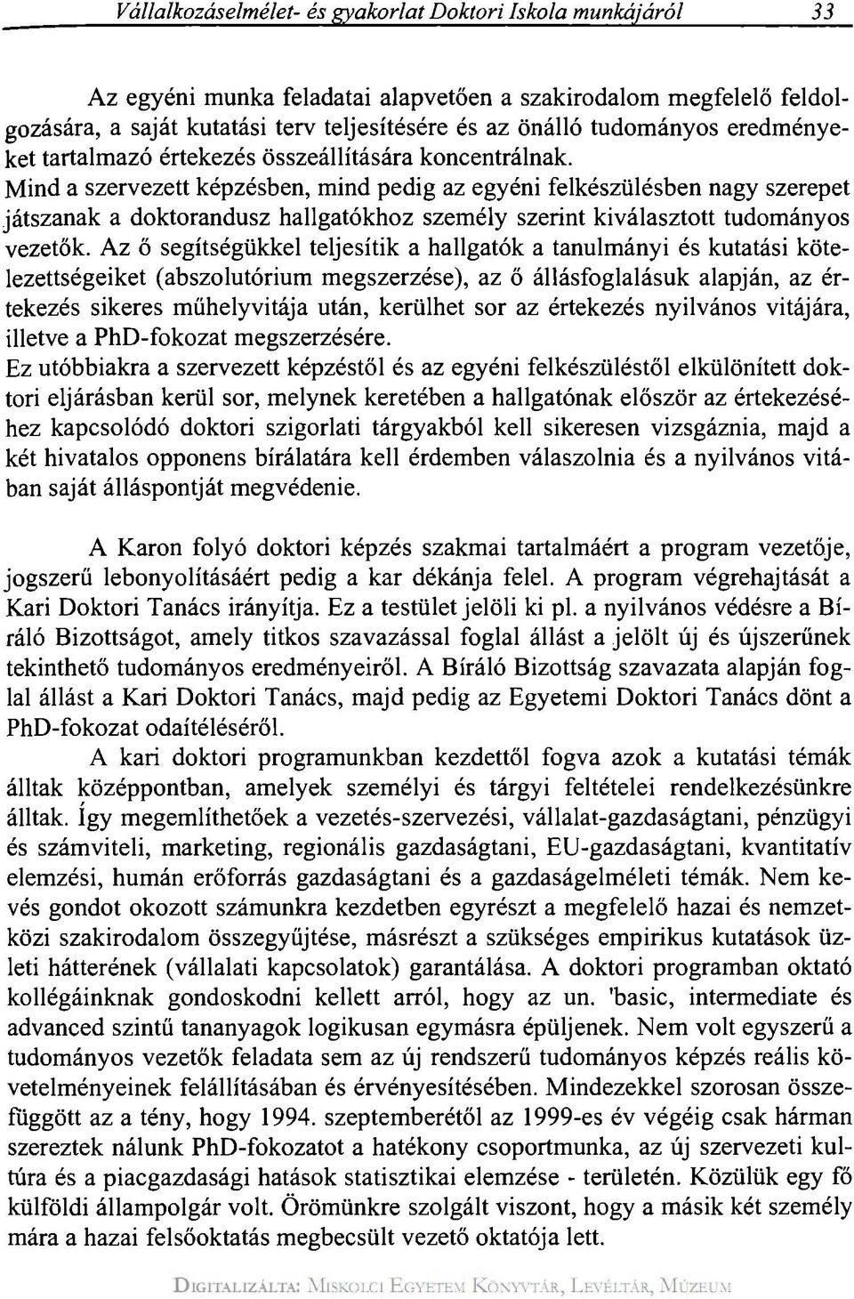 Mind a szervezett képzésben, mind pedig az egyéni felkészülésben nagy szerepet játszanak a doktorandusz hallgatókhoz személy szerint kiválasztott tudományos vezetők.