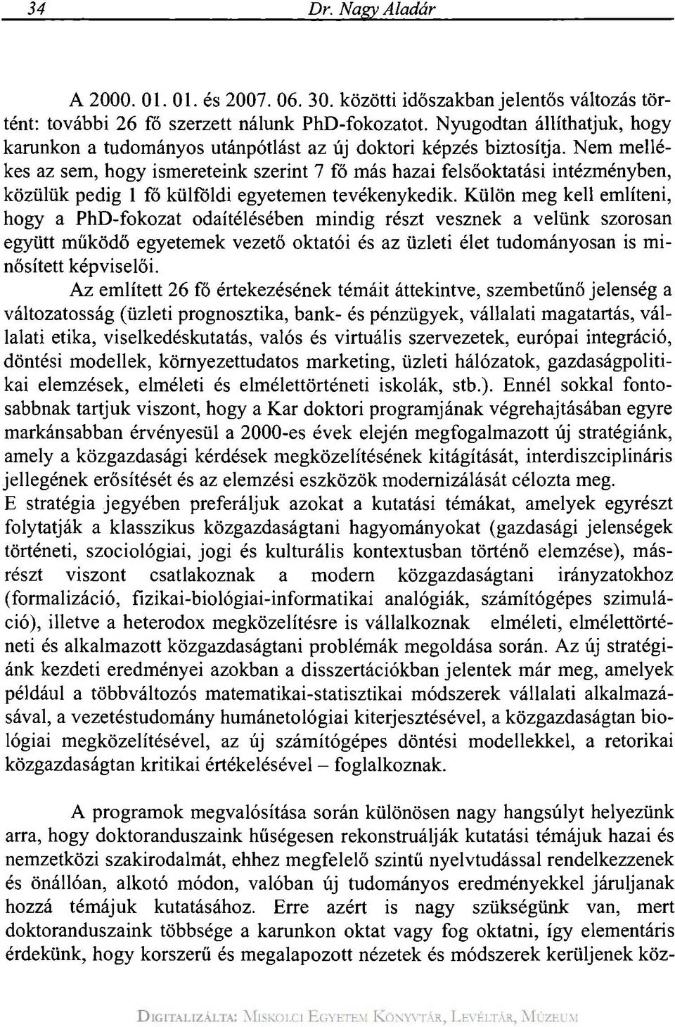 Nem mellékes az sem, hogy ismereteink szerint 7 fő más hazai felsőoktatási intézményben, közülük pedig 1 fő külföldi egyetemen tevékenykedik.