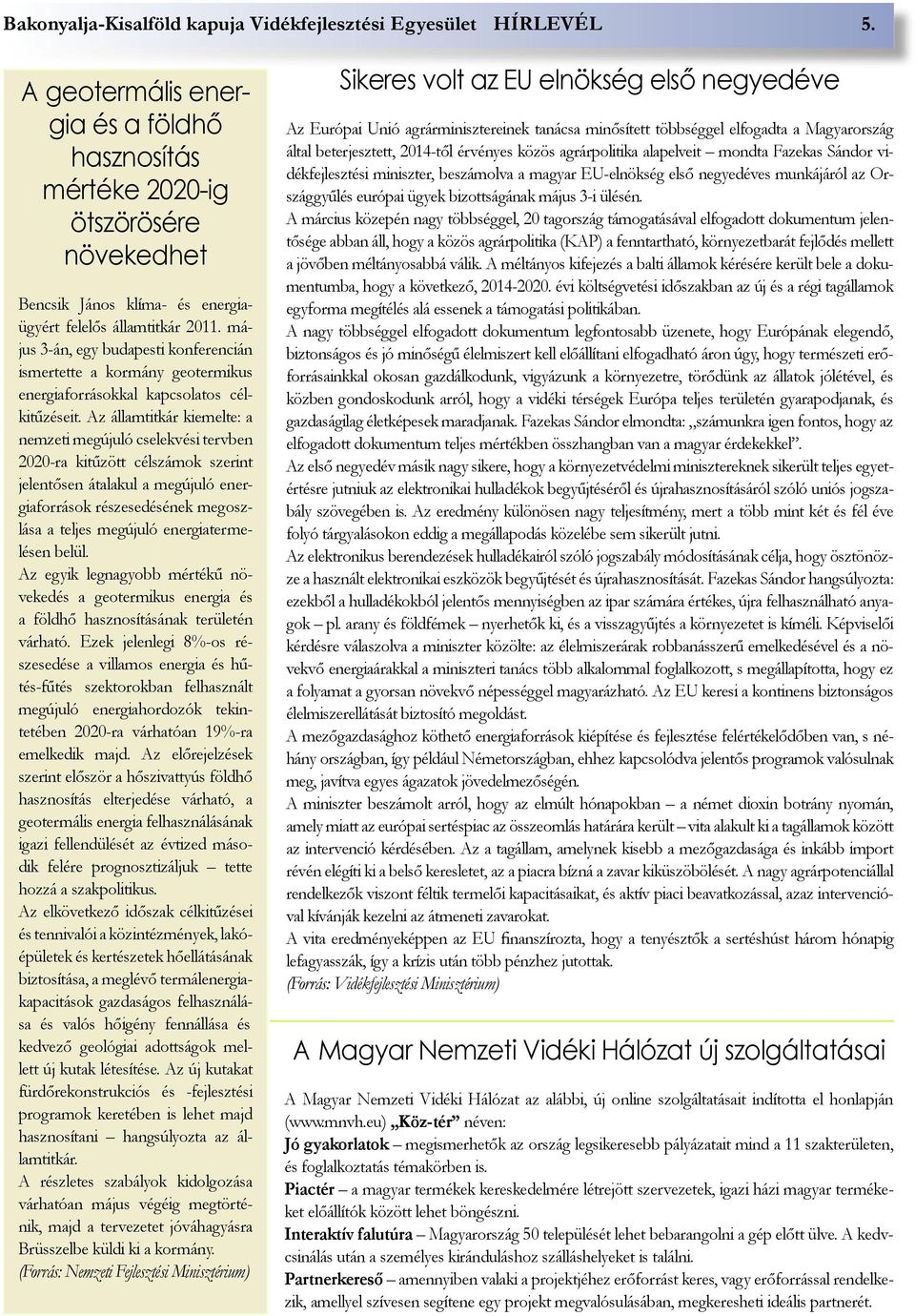 május 3-án, egy budapesti konferencián ismertette a kormány geotermikus energiaforrásokkal kapcsolatos célkitűzéseit.