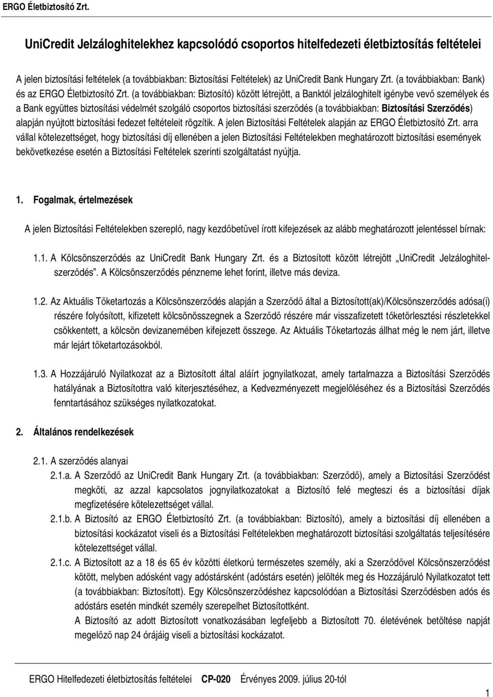 (a továbbiakban: Biztosító) között létrejött, a Banktól jelzáloghitelt igénybe vevı személyek és a Bank együttes biztosítási védelmét szolgáló csoportos biztosítási szerzıdés (a továbbiakban: