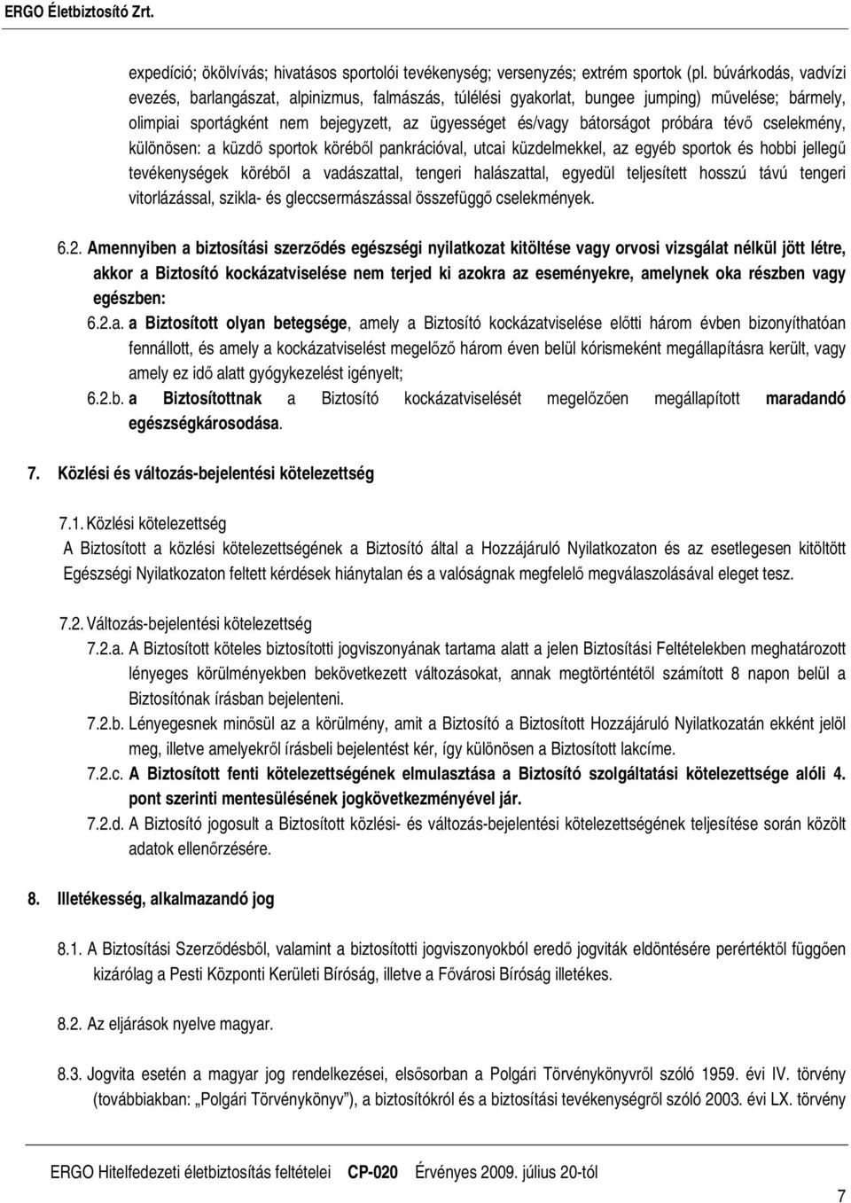 tévı cselekmény, különösen: a küzdı sportok körébıl pankrációval, utcai küzdelmekkel, az egyéb sportok és hobbi jellegő tevékenységek körébıl a vadászattal, tengeri halászattal, egyedül teljesített