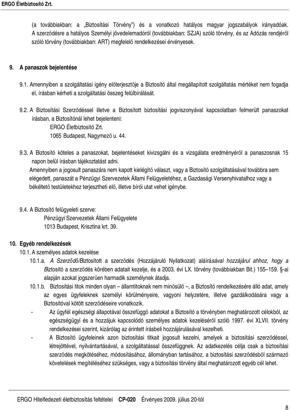 A panaszok bejelentése 9.1. Amennyiben a szolgáltatási igény elıterjesztıje a Biztosító által megállapított szolgáltatás mértéket nem fogadja el, írásban kérheti a szolgáltatási összeg felülbírálását.