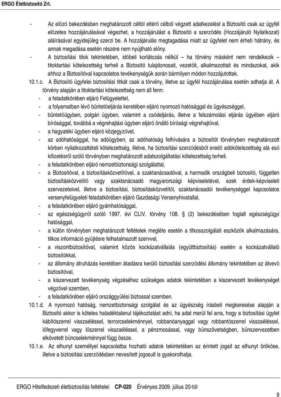 - A biztosítási titok tekintetében, idıbeli korlátozás nélkül ha törvény másként nem rendelkezik titoktartási kötelezettség terheli a Biztosító tulajdonosait, vezetıit, alkalmazottait és mindazokat,