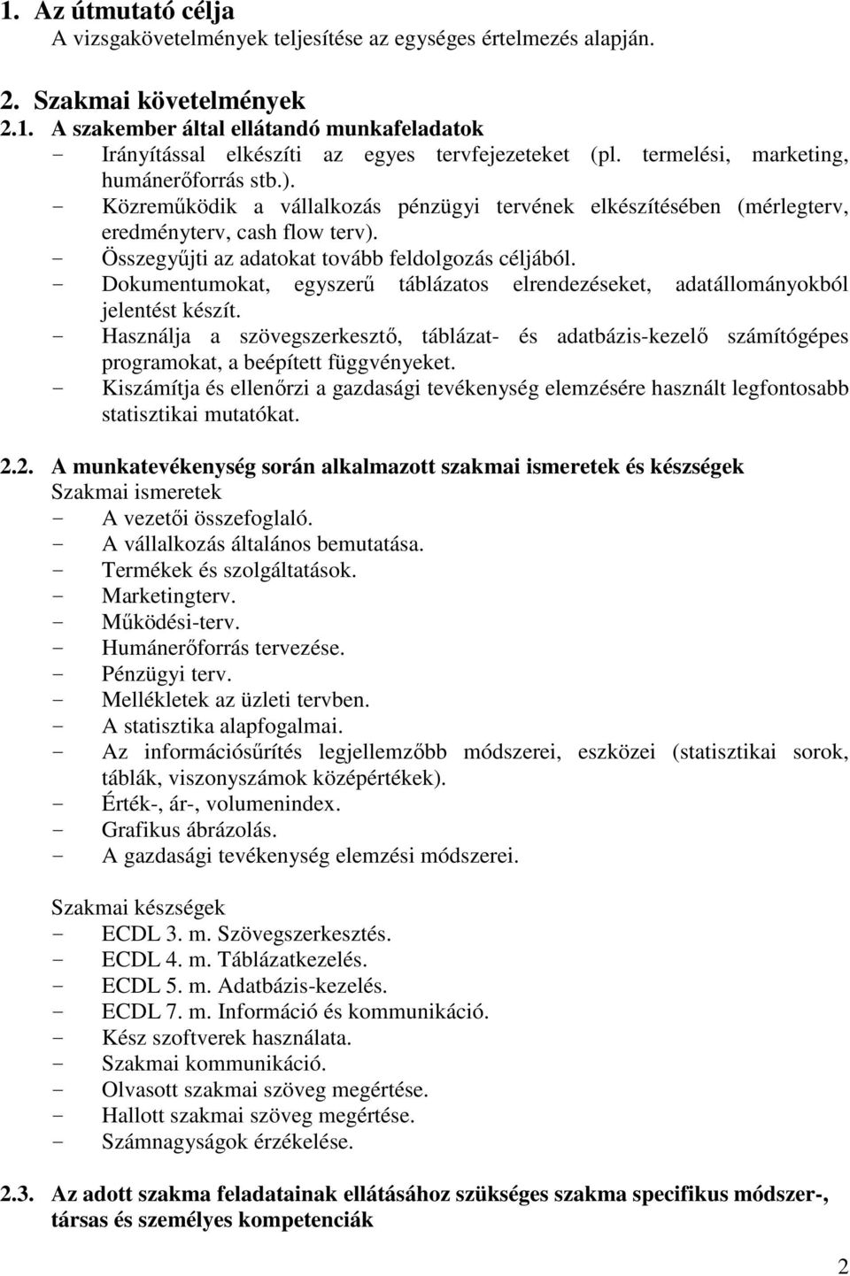 - Összegyőjti az adatokat tovább feldolgozás céljából. - Dokumentumokat, egyszerő táblázatos elrendezéseket, adatállományokból jelentést készít.