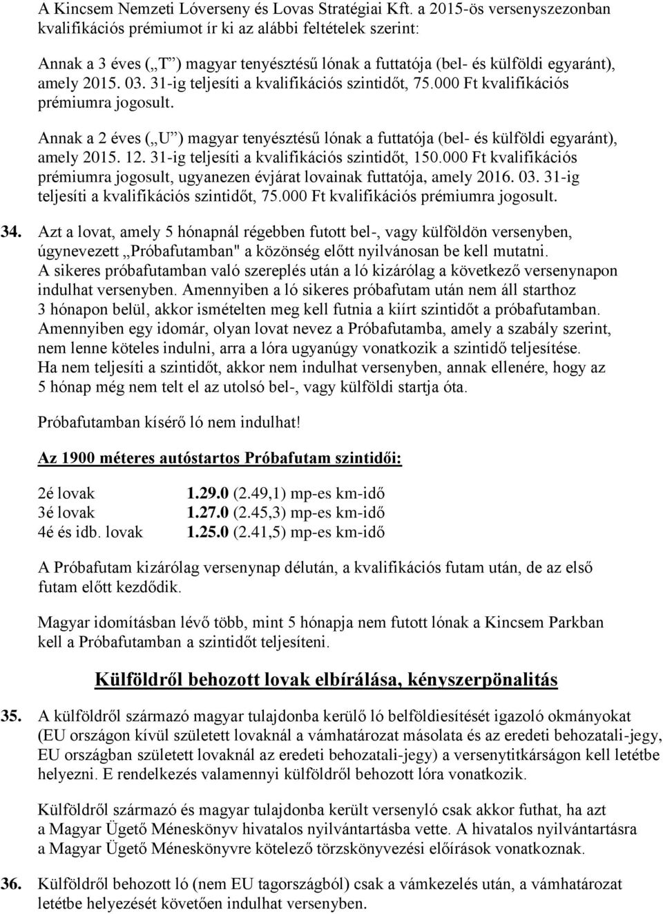 31-ig teljesíti a kvalifikációs szintidőt, 75.000 Ft kvalifikációs prémiumra jogosult. Annak a 2 éves ( U ) magyar tenyésztésű lónak a futtatója (bel- és külföldi egyaránt), amely 2015. 12.