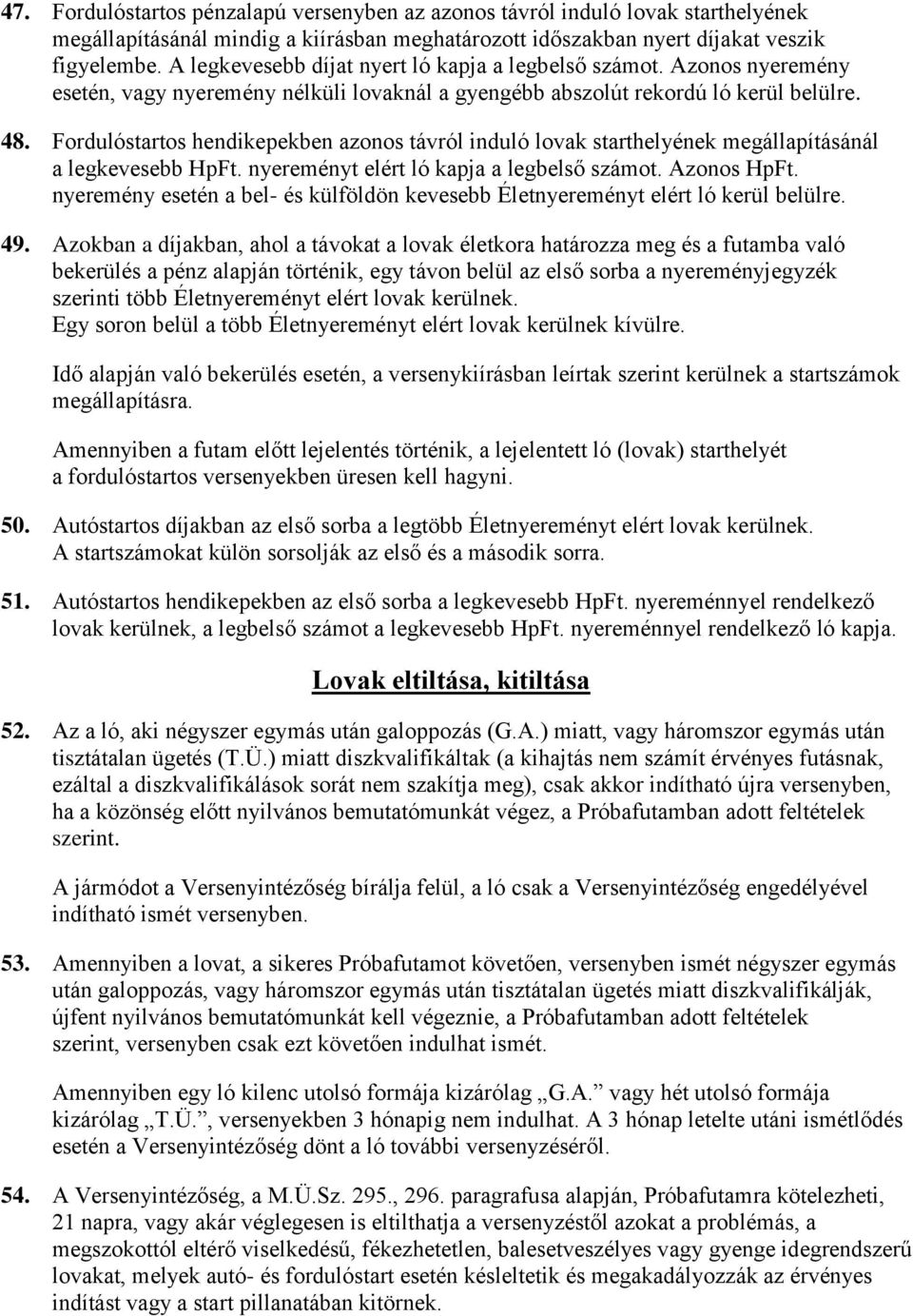 Fordulóstartos hendikepekben azonos távról induló lovak starthelyének megállapításánál a legkevesebb HpFt. nyereményt elért ló kapja a legbelső számot. Azonos HpFt.