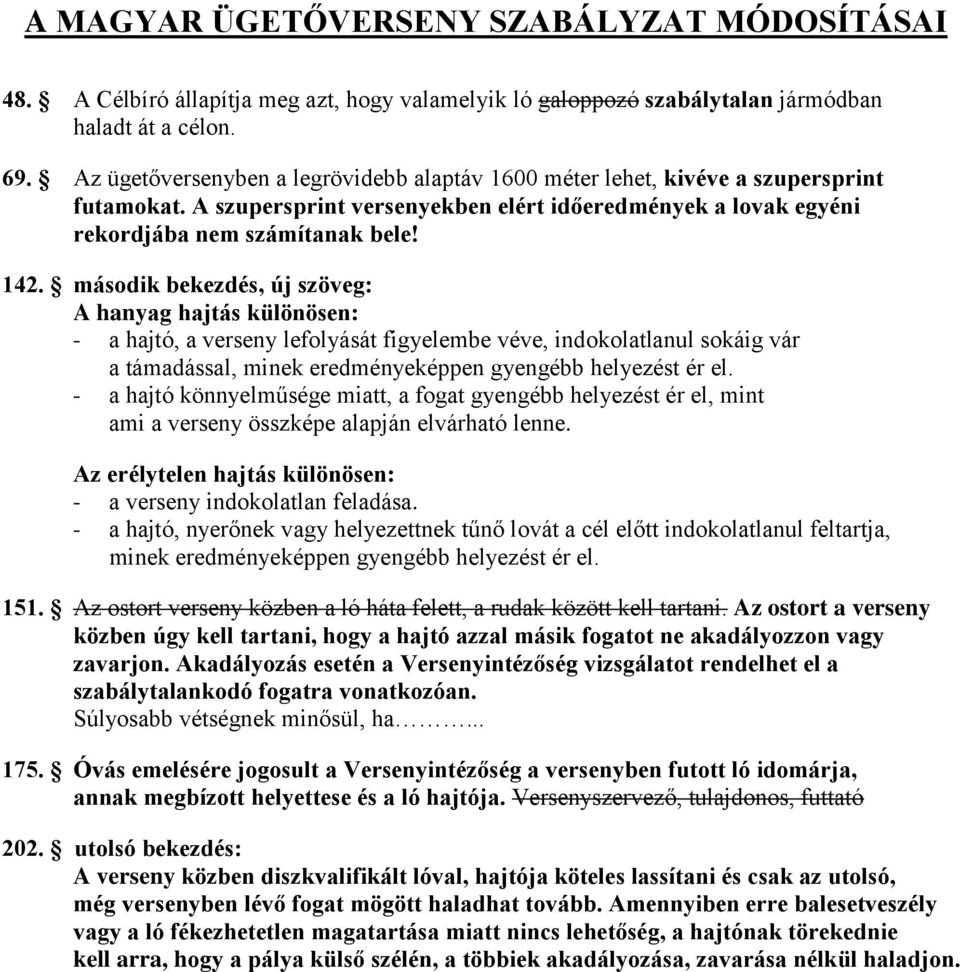 második bekezdés, új szöveg: A hanyag hajtás különösen: - a hajtó, a verseny lefolyását figyelembe véve, indokolatlanul sokáig vár a támadással, minek eredményeképpen gyengébb helyezést ér el.