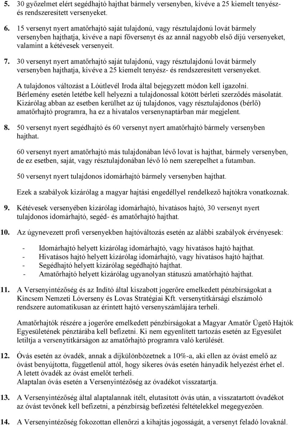 versenyeit. 7. 30 versenyt nyert amatőrhajtó saját tulajdonú, vagy résztulajdonú lovát bármely versenyben hajthatja, kivéve a 25 kiemelt tenyész- és rendszeresített versenyeket.