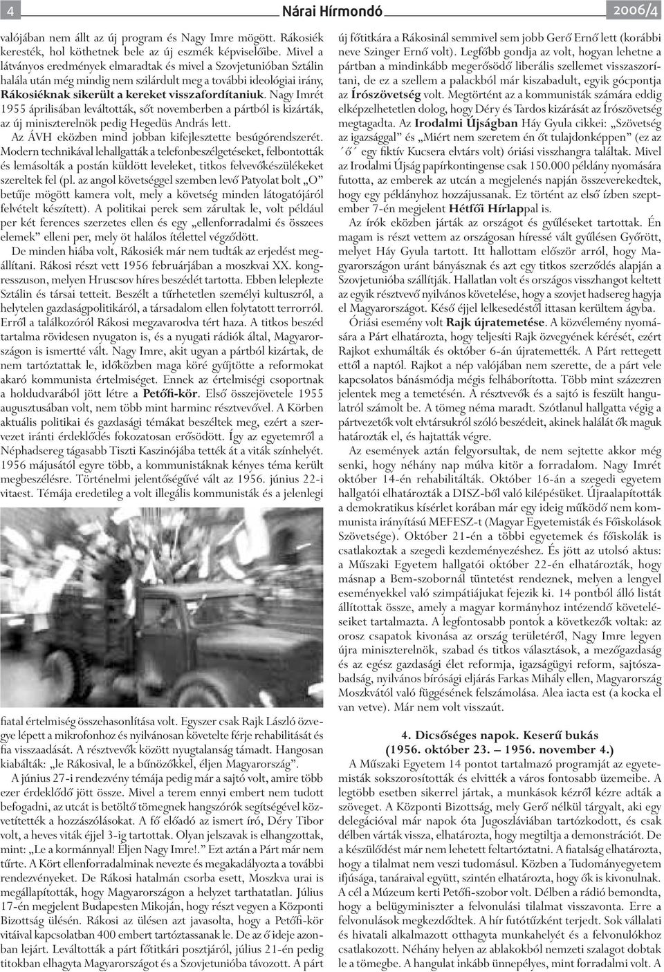 Nagy Imrét 1955 áprilisában leváltották, sőt novemberben a pártból is kizárták, az új miniszterelnök pedig Hegedüs András lett. Az ÁVH eközben mind jobban kifejlesztette besúgórendszerét.