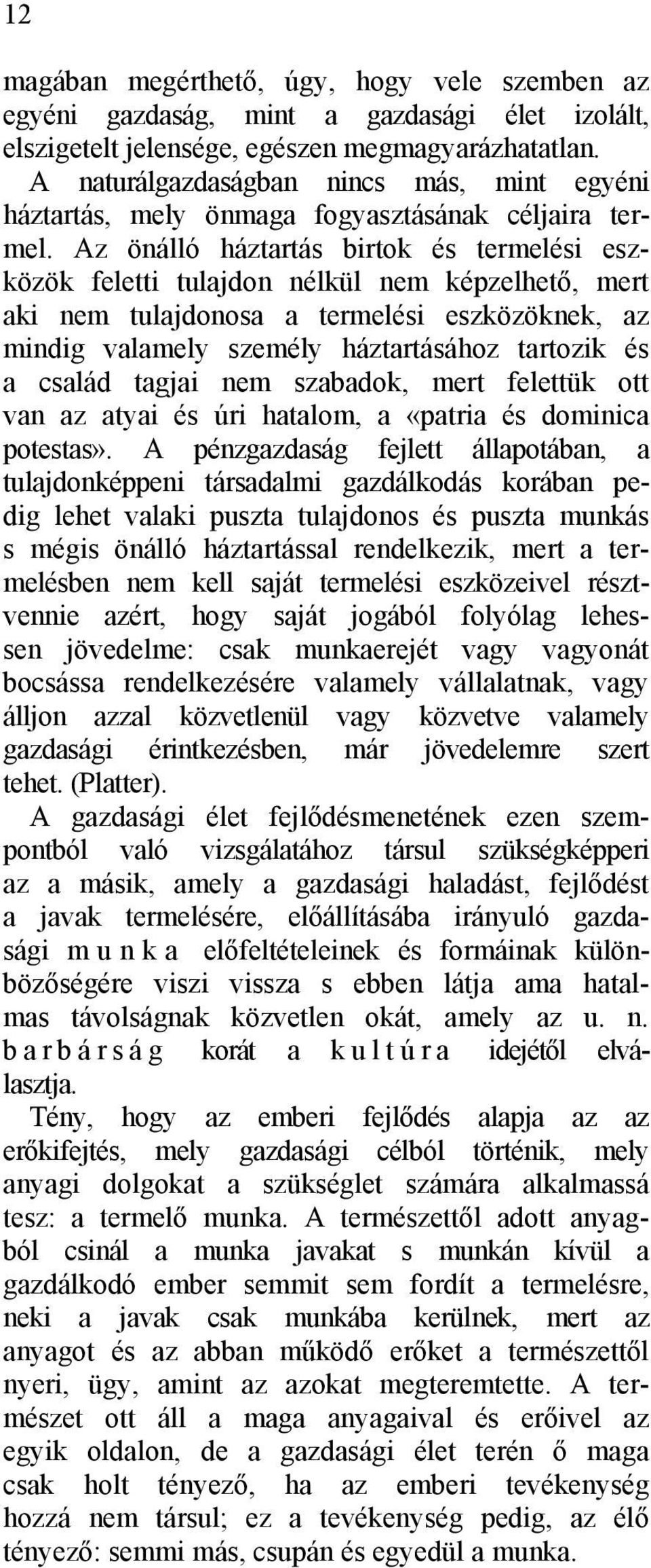 Az önálló háztartás birtok és termelési eszközök feletti tulajdon nélkül nem képzelhető, mert aki nem tulajdonosa a termelési eszközöknek, az mindig valamely személy háztartásához tartozik és a