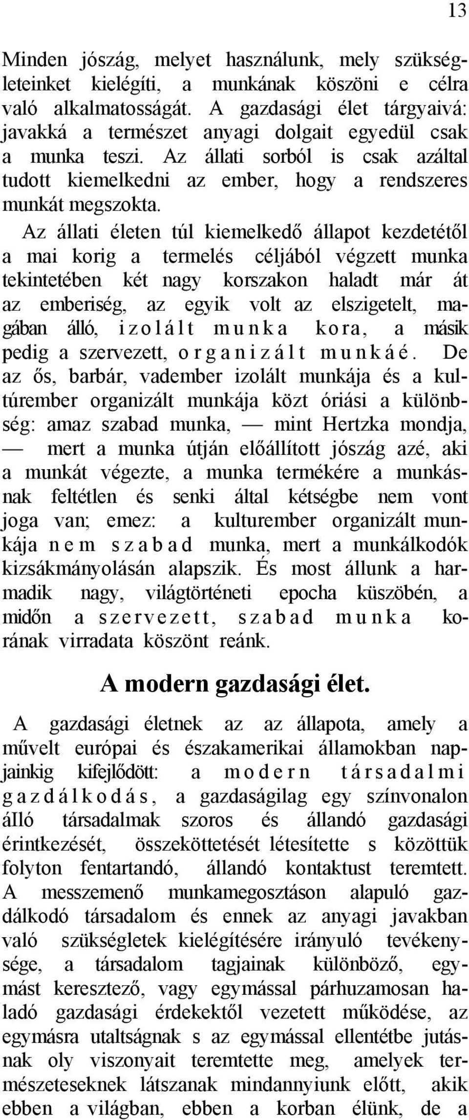 Az állati életen túl kiemelkedő állapot kezdetétől a mai korig a termelés céljából végzett munka tekintetében két nagy korszakon haladt már át az emberiség, az egyik volt az elszigetelt, magában