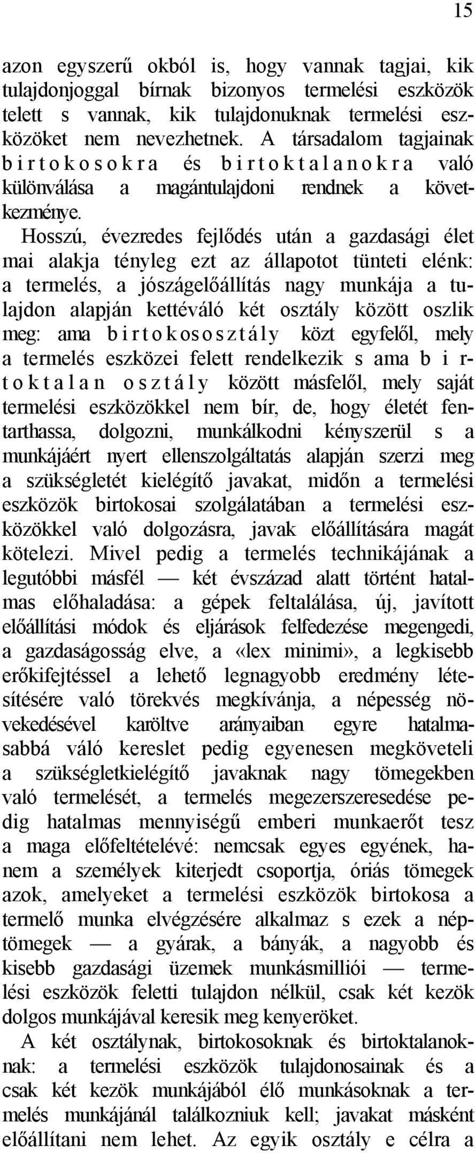 Hosszú, évezredes fejlődés után a gazdasági élet mai alakja tényleg ezt az állapotot tünteti elénk: a termelés, a jószágelőállítás nagy munkája a tulajdon alapján kettéváló két osztály között oszlik