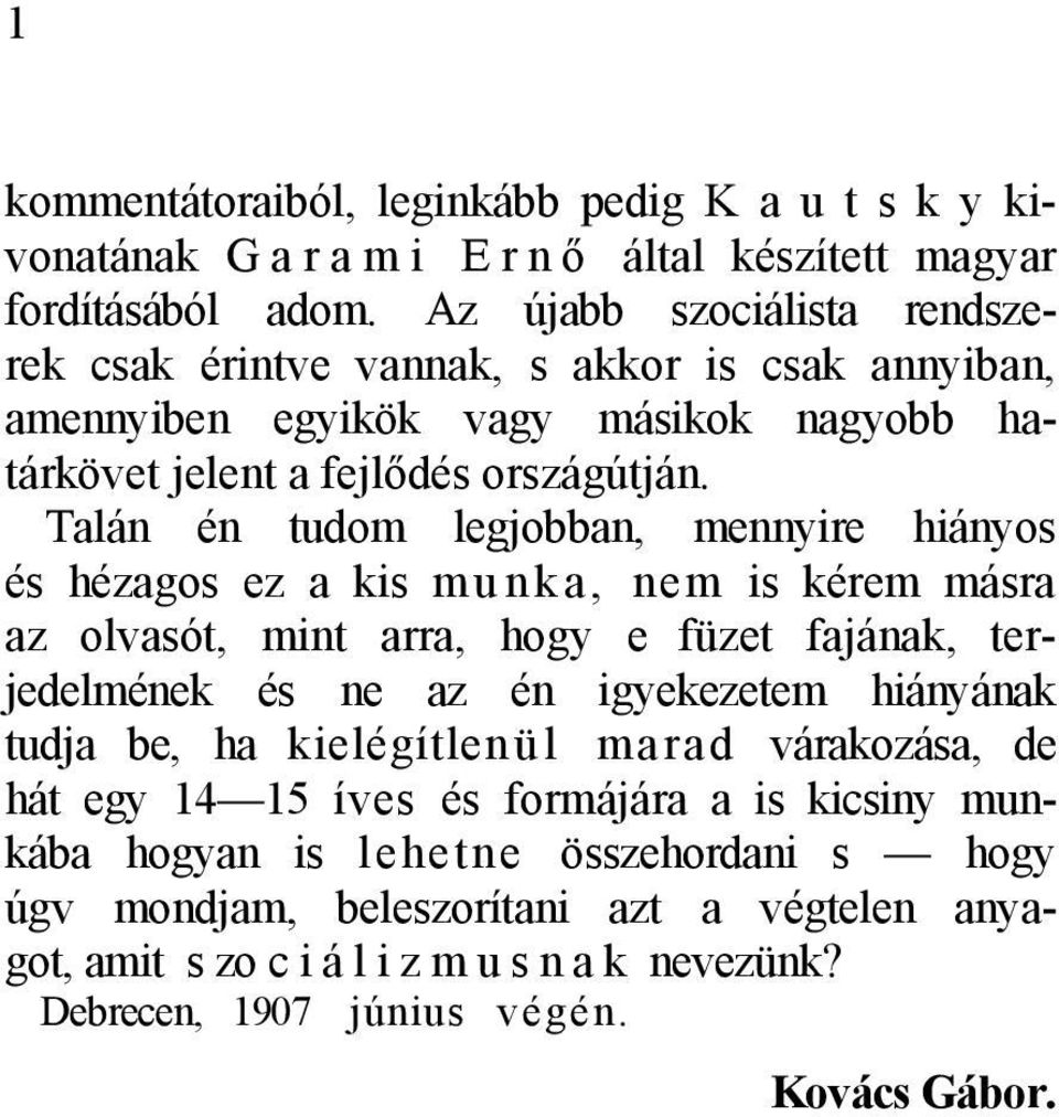 Talán én tudom legjobban, mennyire hiányos és hézagos ez a kis munka, nem is kérem másra az olvasót, mint arra, hogy e füzet fajának, terjedelmének és ne az én igyekezetem hiányának