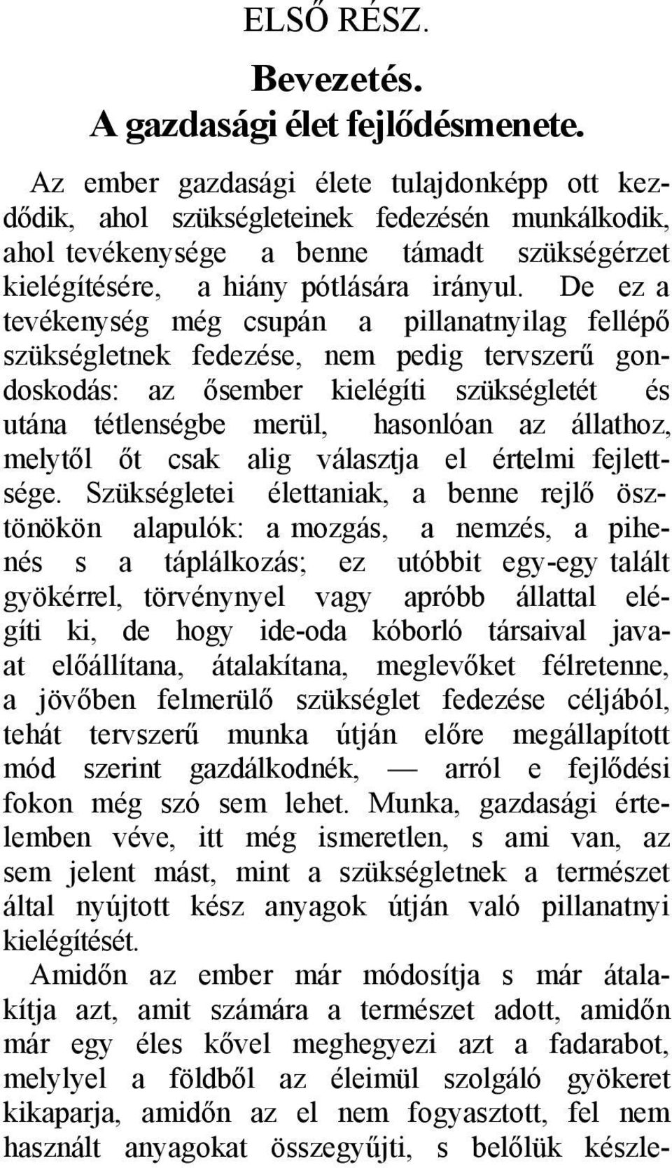 De ez a tevékenység még csupán a pillanatnyilag fellépő szükségletnek fedezése, nem pedig tervszerű gondoskodás: az ősember kielégíti szükségletét és utána tétlenségbe merül, hasonlóan az állathoz,