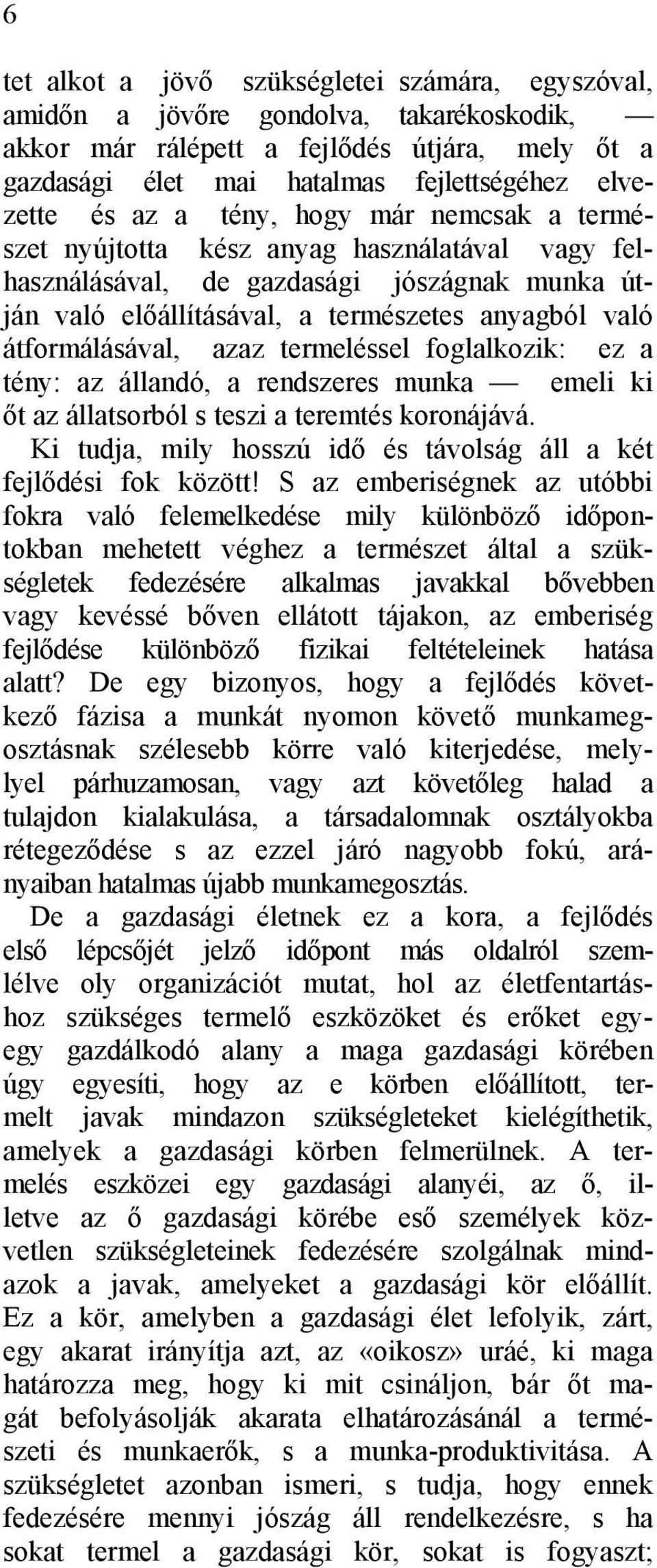 azaz termeléssel foglalkozik: ez a tény: az állandó, a rendszeres munka emeli ki őt az állatsorból s teszi a teremtés koronájává. Ki tudja, mily hosszú idő és távolság áll a két fejlődési fok között!