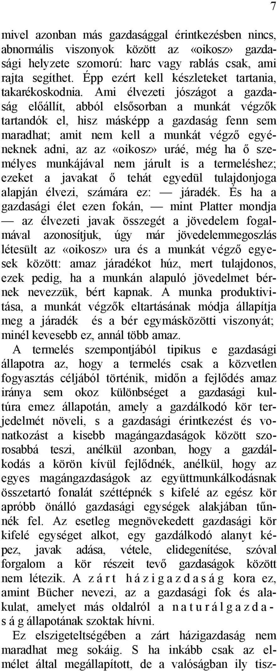 Ami élvezeti jószágot a gazdaság előállít, abból elsősorban a munkát végzők tartandók el, hisz másképp a gazdaság fenn sem maradhat; amit nem kell a munkát végző egyéneknek adni, az az «oikosz» uráé,