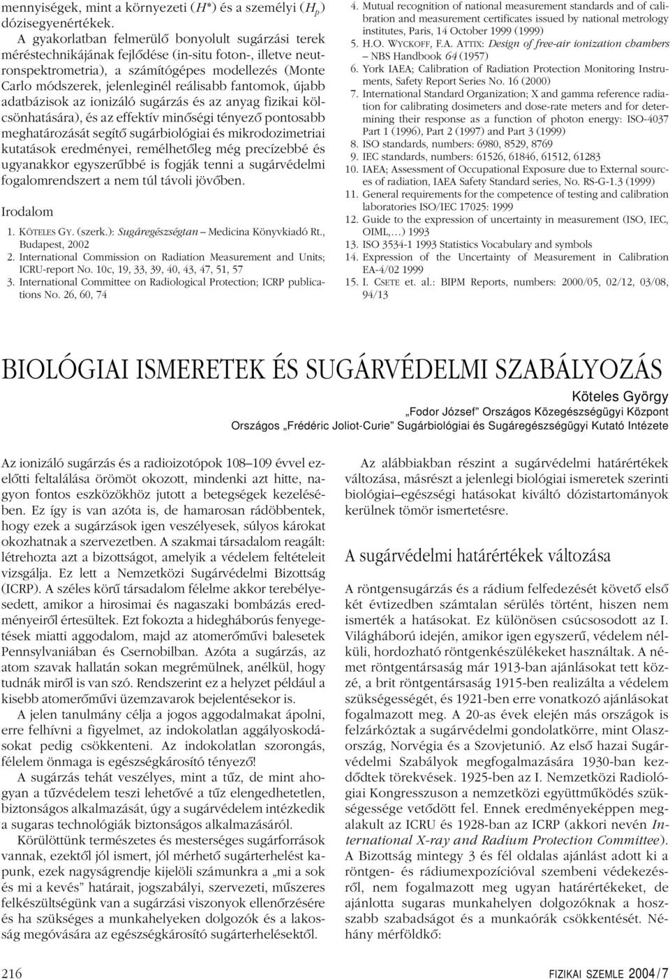 reálisabb fantomok, újabb adatbázisok az ionizáló sugárzás és az anyag fizikai kölcsönhatására), és az effektív minôségi tényezô pontosabb meghatározását segítô sugárbiológiai és mikrodozimetriai