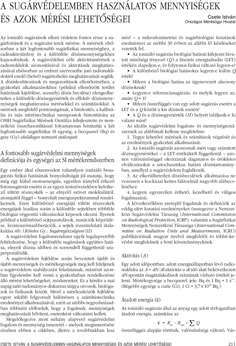 A sugárvédelmi célú aktivitásmérések a radionuklidok azonosításával és aktivitásuk meghatározásával elsôsorban az emberi szervezetbe jutó radionuklidoktól eredô (belsô) sugárterhelés meghatározását