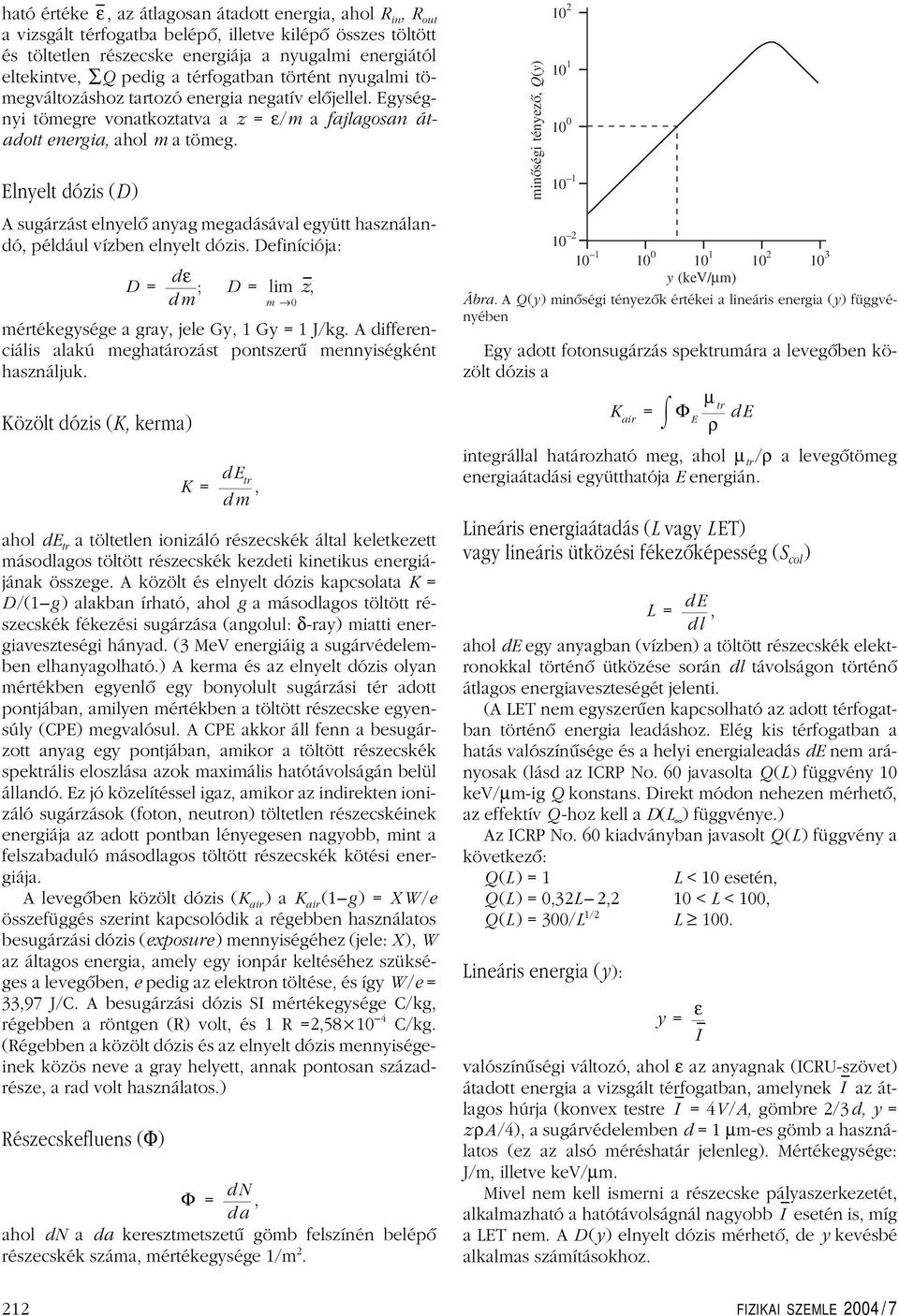 Elnyelt dózis (D ) A sugárzást elnyelô anyag megadásával együtt használandó, például vízben elnyelt dózis. Definíciója: D = dε dm ; D = lim z, m 0 mértékegysége a gray, jele Gy, 1 Gy = 1 J/kg.