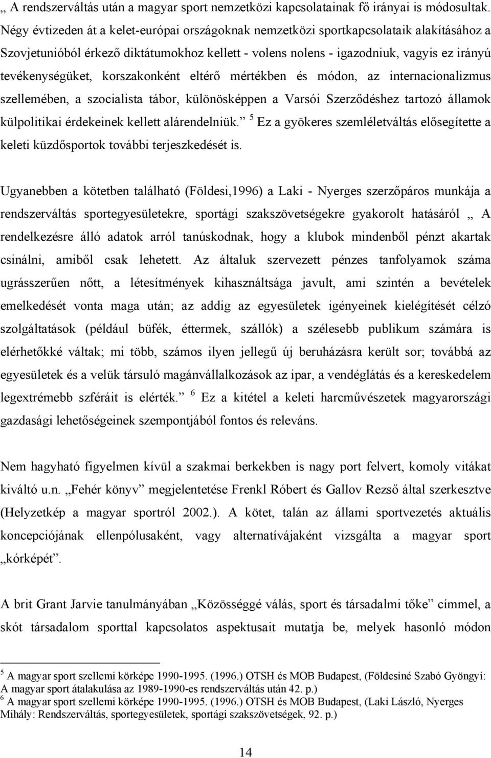 korszakonként eltérő mértékben és módon, az internacionalizmus szellemében, a szocialista tábor, különösképpen a Varsói Szerződéshez tartozó államok külpolitikai érdekeinek kellett alárendelniük.