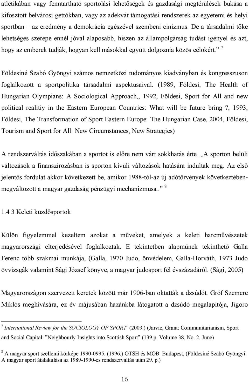 De a társadalmi tőke lehetséges szerepe ennél jóval alaposabb, hiszen az állampolgárság tudást igényel és azt, hogy az emberek tudják, hogyan kell másokkal együtt dolgoznia közös célokért.