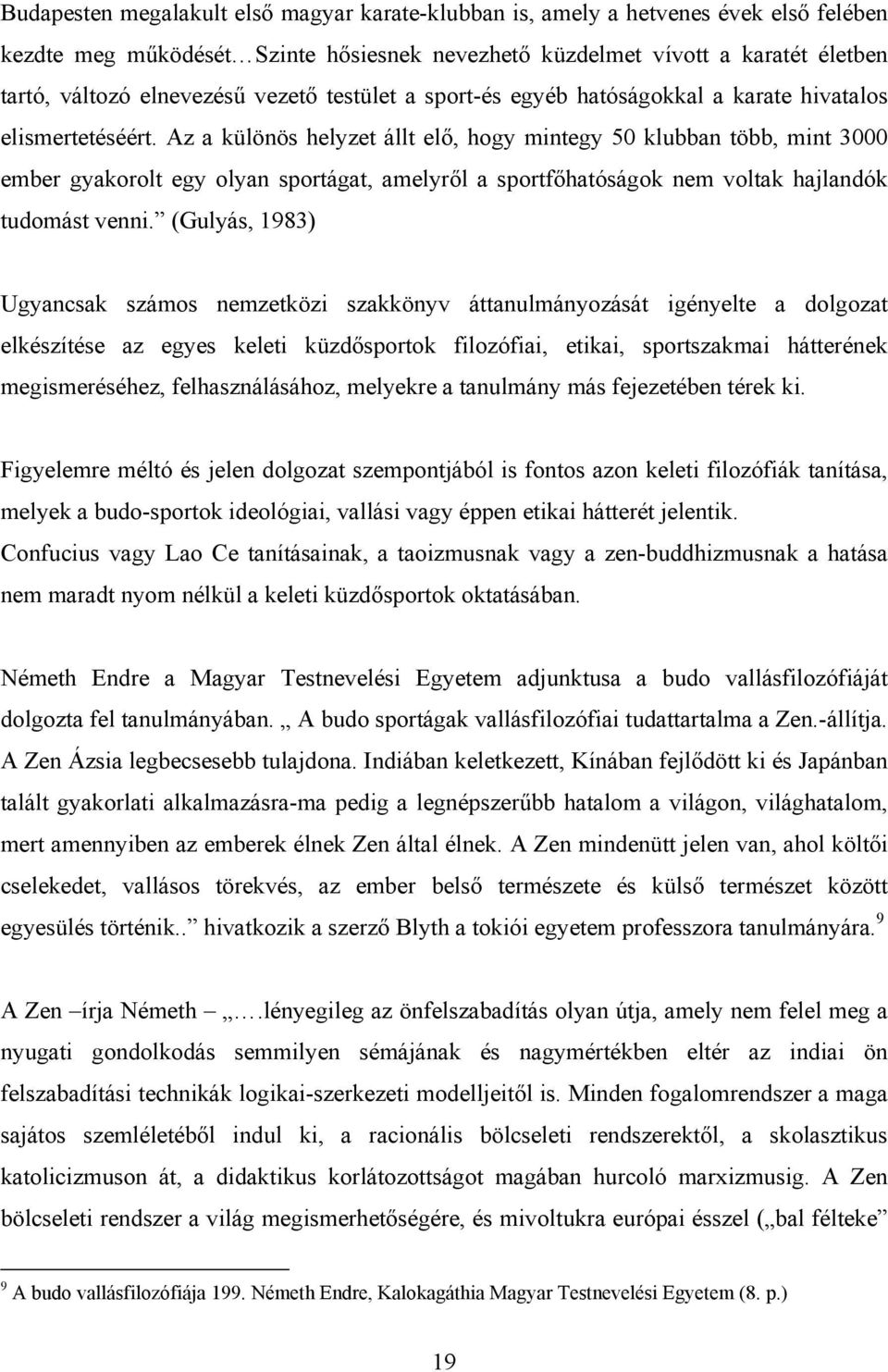 Az a különös helyzet állt elő, hogy mintegy 50 klubban több, mint 3000 ember gyakorolt egy olyan sportágat, amelyről a sportfőhatóságok nem voltak hajlandók tudomást venni.