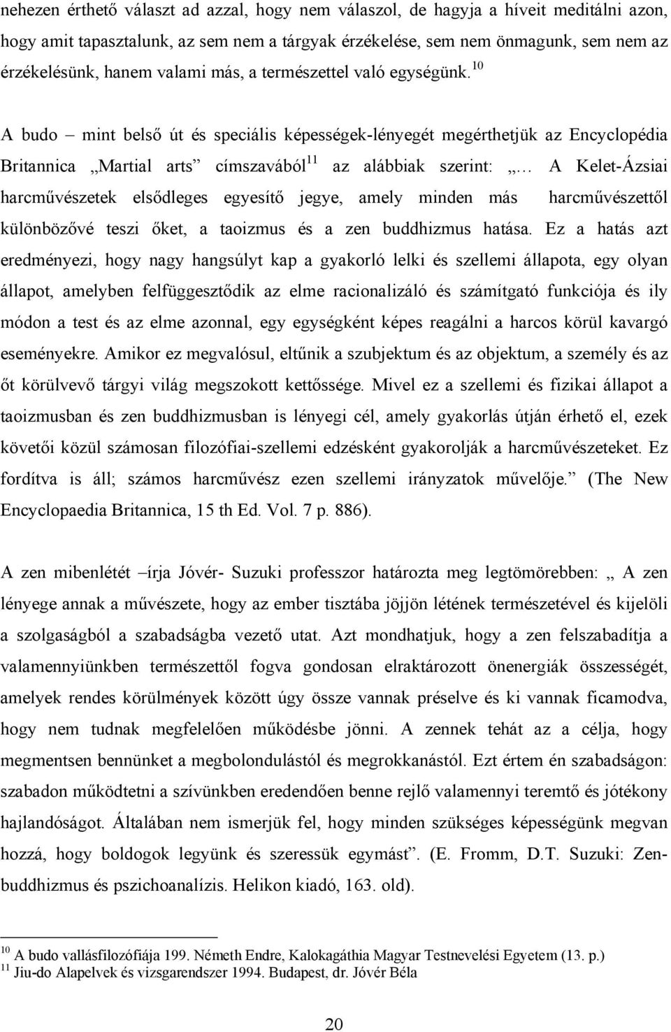 10 A budo mint belső út és speciális képességek-lényegét megérthetjük az Encyclopédia Britannica Martial arts címszavából 11 az alábbiak szerint: A Kelet-Ázsiai harcművészetek elsődleges egyesítő