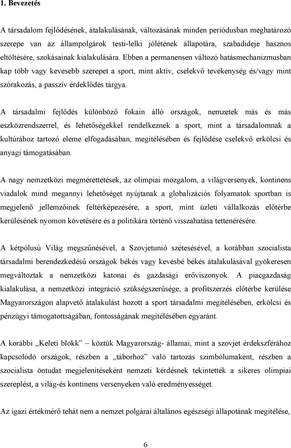 Ebben a permanensen változó hatásmechanizmusban kap több vagy kevesebb szerepet a sport, mint aktív, cselekvő tevékenység és/vagy mint szórakozás, a passzív érdeklődés tárgya.