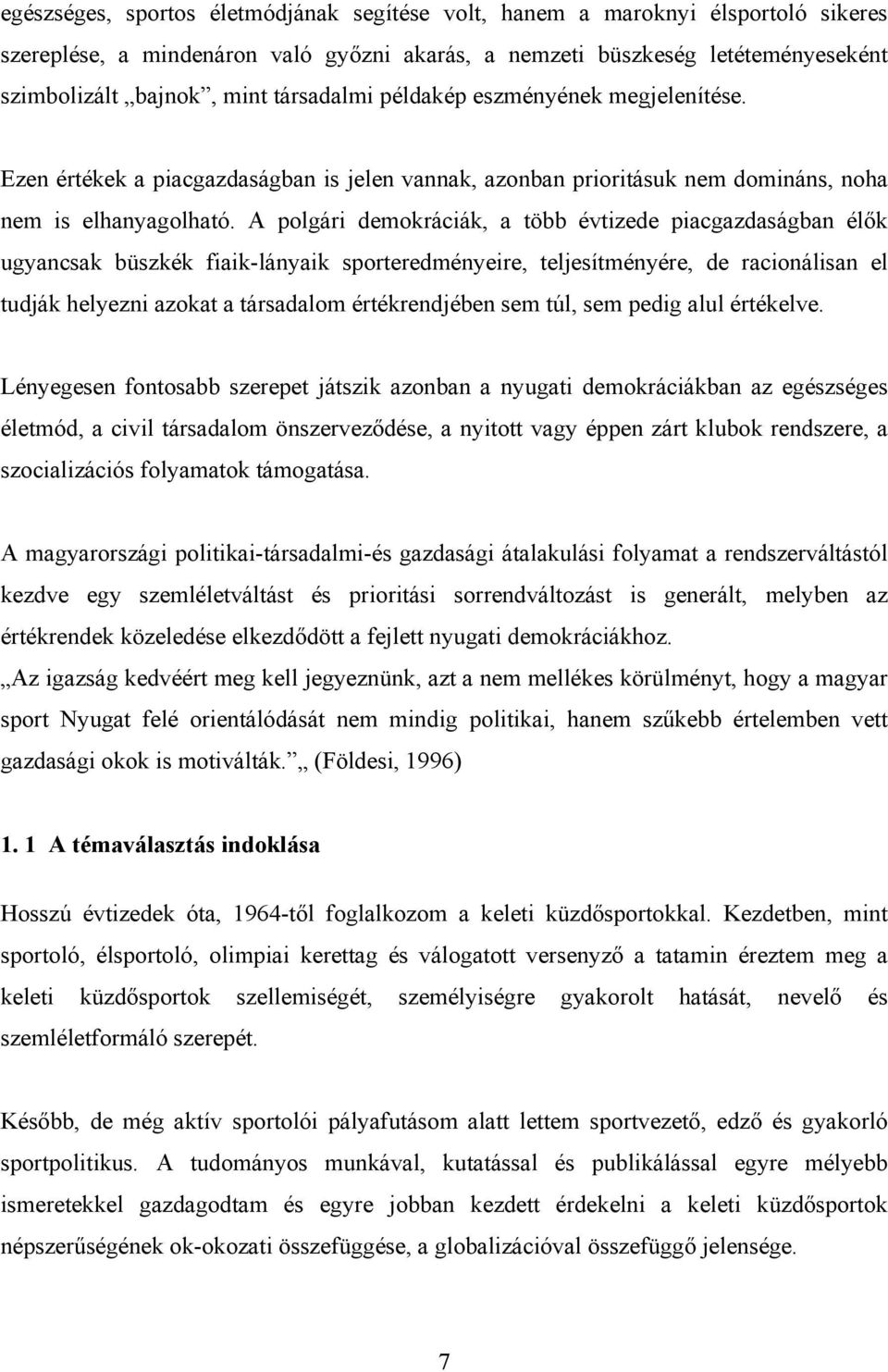 A polgári demokráciák, a több évtizede piacgazdaságban élők ugyancsak büszkék fiaik-lányaik sporteredményeire, teljesítményére, de racionálisan el tudják helyezni azokat a társadalom értékrendjében