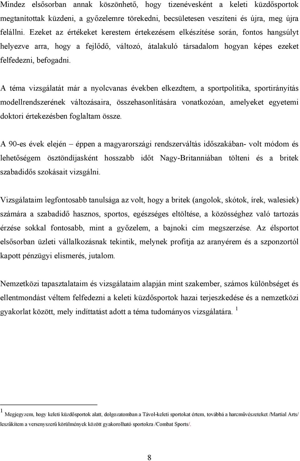 A téma vizsgálatát már a nyolcvanas években elkezdtem, a sportpolitika, sportirányítás modellrendszerének változásaira, összehasonlítására vonatkozóan, amelyeket egyetemi doktori értekezésben