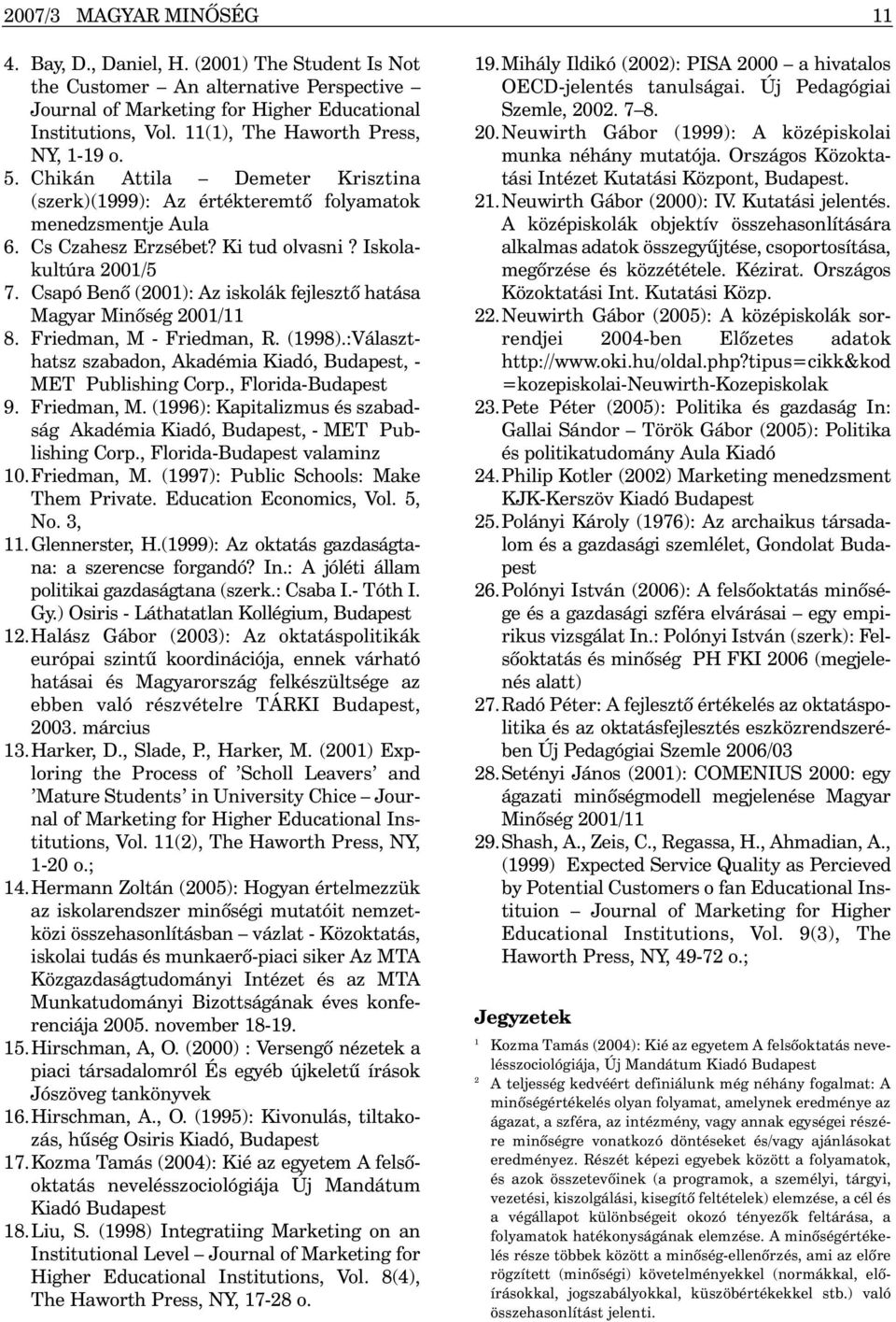 Csapó Benõ (2001): Az iskolák fejlesztõ hatása Magyar Minõség 2001/11 8. Friedman, M - Friedman, R. (1998).:Választhatsz szabadon, Akadémia Kiadó, Budapest, - MET Publishing Corp., Florida-Budapest 9.