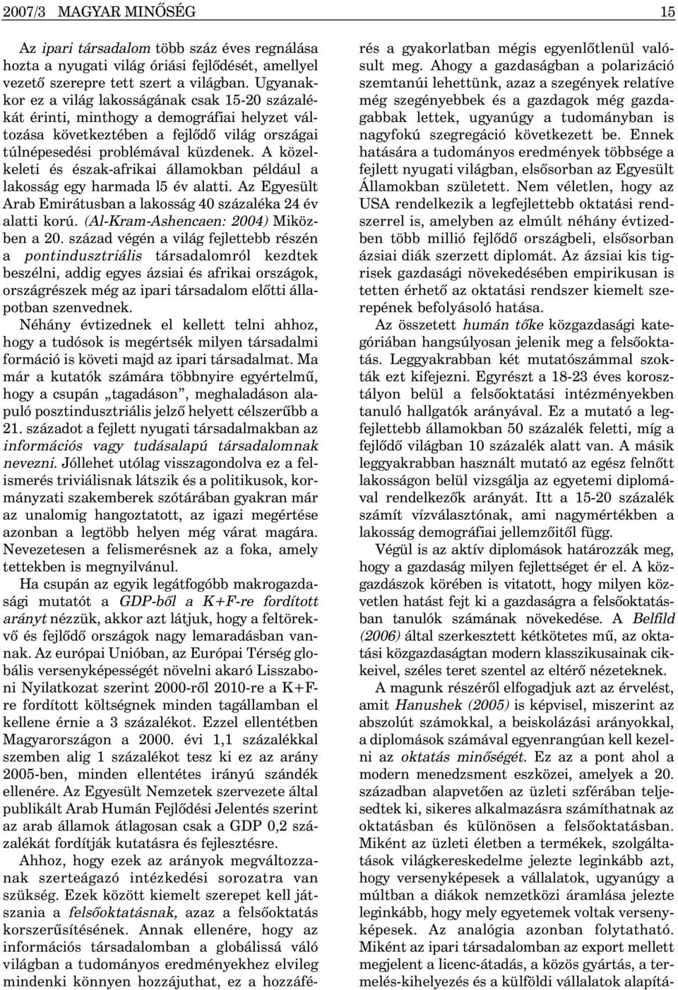 A közelkeleti és észak-afrikai államokban például a lakosság egy harmada l5 év alatti. Az Egyesült Arab Emirátusban a lakosság 40 százaléka 24 év alatti korú. (Al-Kram-Ashencaen: 2004) Miközben a 20.