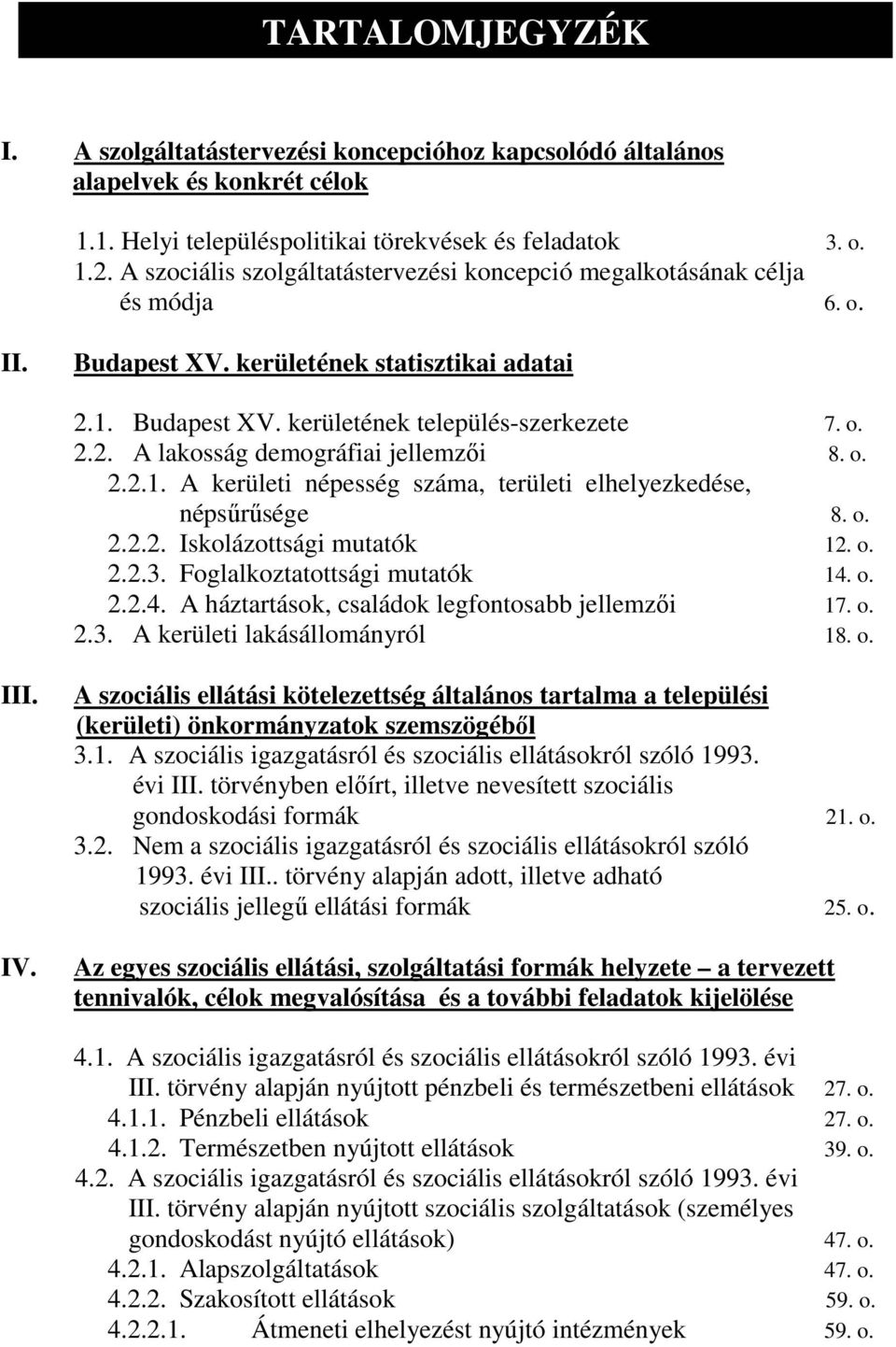 o. 2.2.1. A kerületi népesség száma, területi elhelyezkedése, népsőrősége 8. o. 2.2.2. Iskolázottsági mutatók 12. o. 2.2.3. Foglalkoztatottsági mutatók 14.