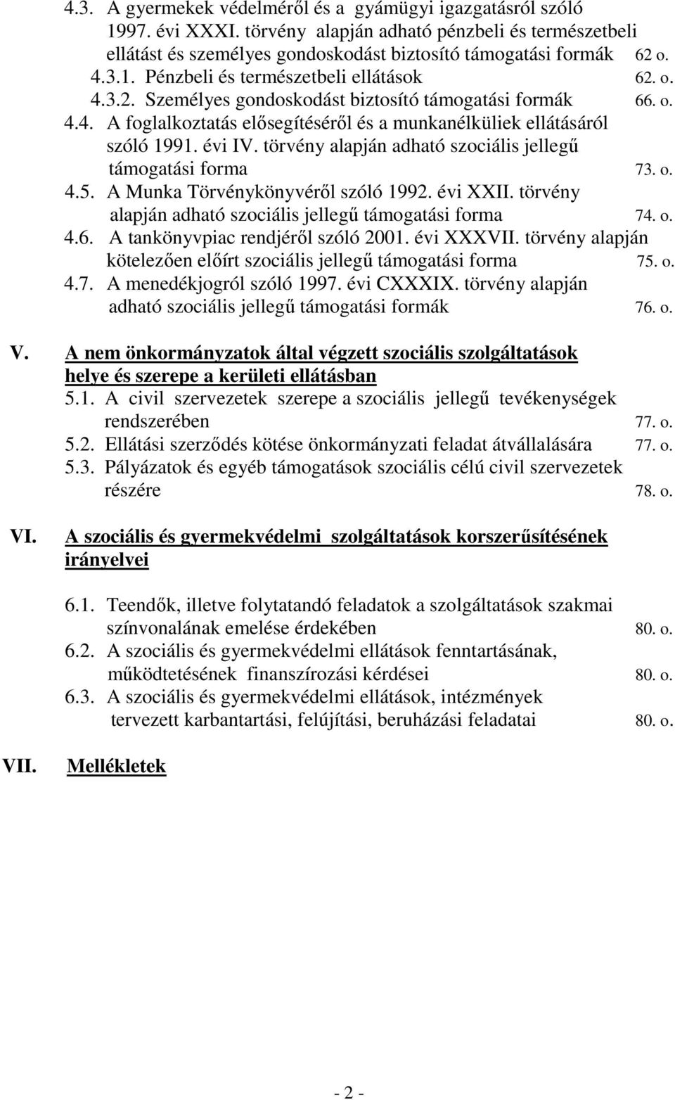 törvény alapján adható szociális jellegő támogatási forma 73. o. 4.5. A Munka Törvénykönyvérıl szóló 1992. évi XXII. törvény alapján adható szociális jellegő támogatási forma 74. o. 4.6.