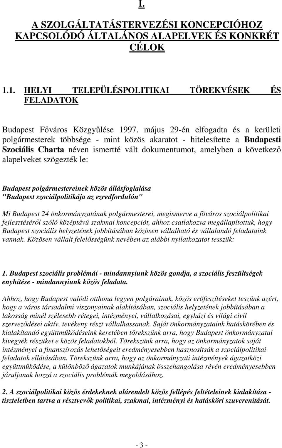 szögezték le: Budapest polgármestereinek közös állásfoglalása "Budapest szociálpolitikája az ezredfordulón" Mi Budapest 24 önkormányzatának polgármesterei, megismerve a fıváros szociálpolitikai