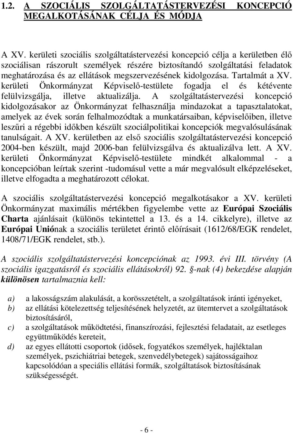 kidolgozása. Tartalmát a XV. kerületi Önkormányzat Képviselı-testülete fogadja el és kétévente felülvizsgálja, illetve aktualizálja.