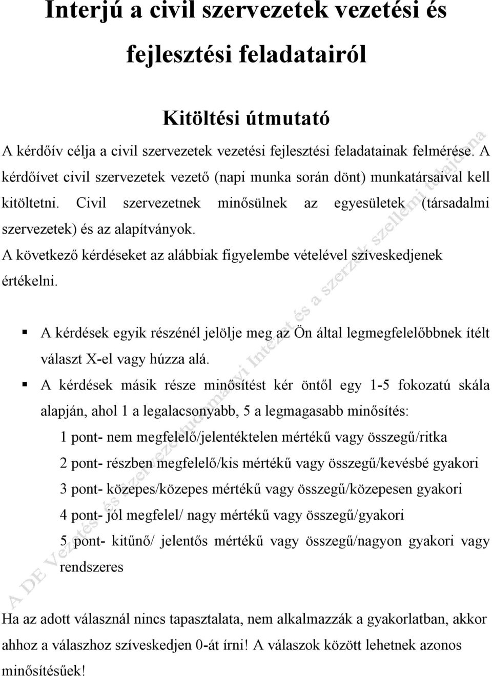 A következő kérdéseket az alábbiak figyelembe vételével szíveskedjenek értékelni. A kérdések egyik részénél jelölje meg az Ön által legmegfelelőbbnek ítélt választ X-el vagy húzza alá.